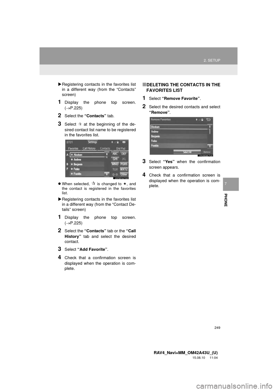 TOYOTA RAV4 2016 XA40 / 4.G Navigation Manual 249
2. SETUP
RAV4_Navi+MM_OM42A43U_(U)
15.08.10 11:04
PHONE
7
Registering contacts in the favorites list
in a different way (from the “Contacts”
screen)
1Display the phone top screen.
( TOYOTA RAV4 2016 XA40 / 4.G Navigation Manual 249
2. SETUP
RAV4_Navi+MM_OM42A43U_(U)
15.08.10 11:04
PHONE
7
Registering contacts in the favorites list
in a different way (from the “Contacts”
screen)
1Display the phone top screen.
(