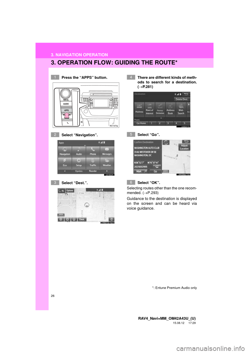 TOYOTA RAV4 2016 XA40 / 4.G Navigation Manual 26
3. NAVIGATION OPERATION
RAV4_Navi+MM_OM42A43U_(U)
15.08.12 17:29
3. OPERATION FLOW: GUIDING THE ROUTE*
Press the “APPS” button.
Select “Navigation”.
Select “Dest.”.There are differe TOYOTA RAV4 2016 XA40 / 4.G Navigation Manual 26
3. NAVIGATION OPERATION
RAV4_Navi+MM_OM42A43U_(U)
15.08.12 17:29
3. OPERATION FLOW: GUIDING THE ROUTE*
Press the “APPS” button.
Select “Navigation”.
Select “Dest.”.There are differe