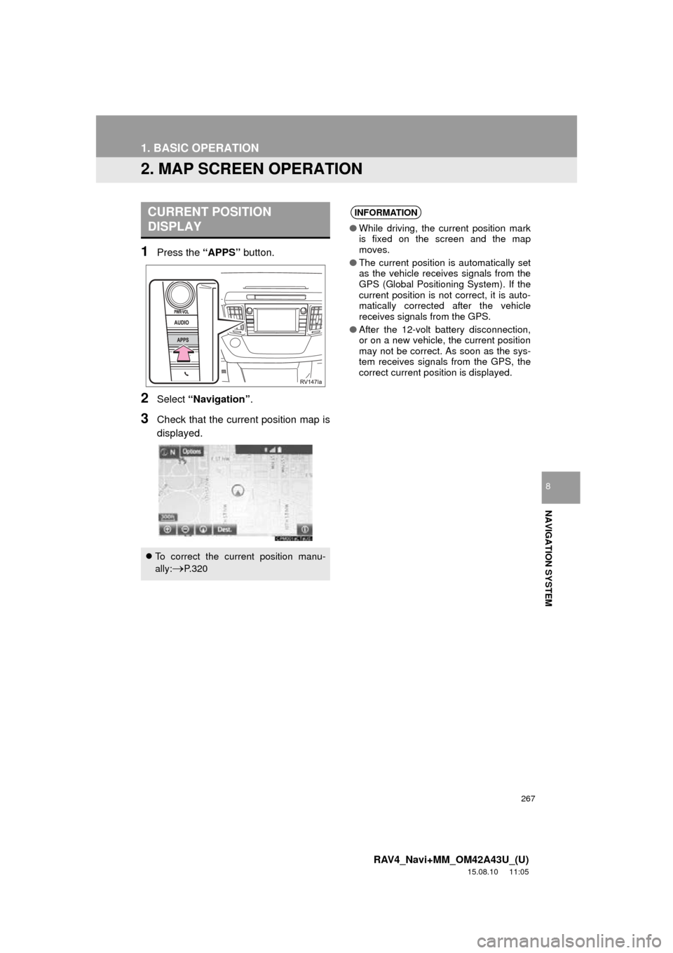 TOYOTA RAV4 2016 XA40 / 4.G Navigation Manual 267
1. BASIC OPERATION
RAV4_Navi+MM_OM42A43U_(U)
15.08.10     11:05
NAVIGATION SYSTEM
8
2. MAP SCREEN OPERATION
1Press the “APPS” button.
2Select “Navigation” .
3Check that the current positio