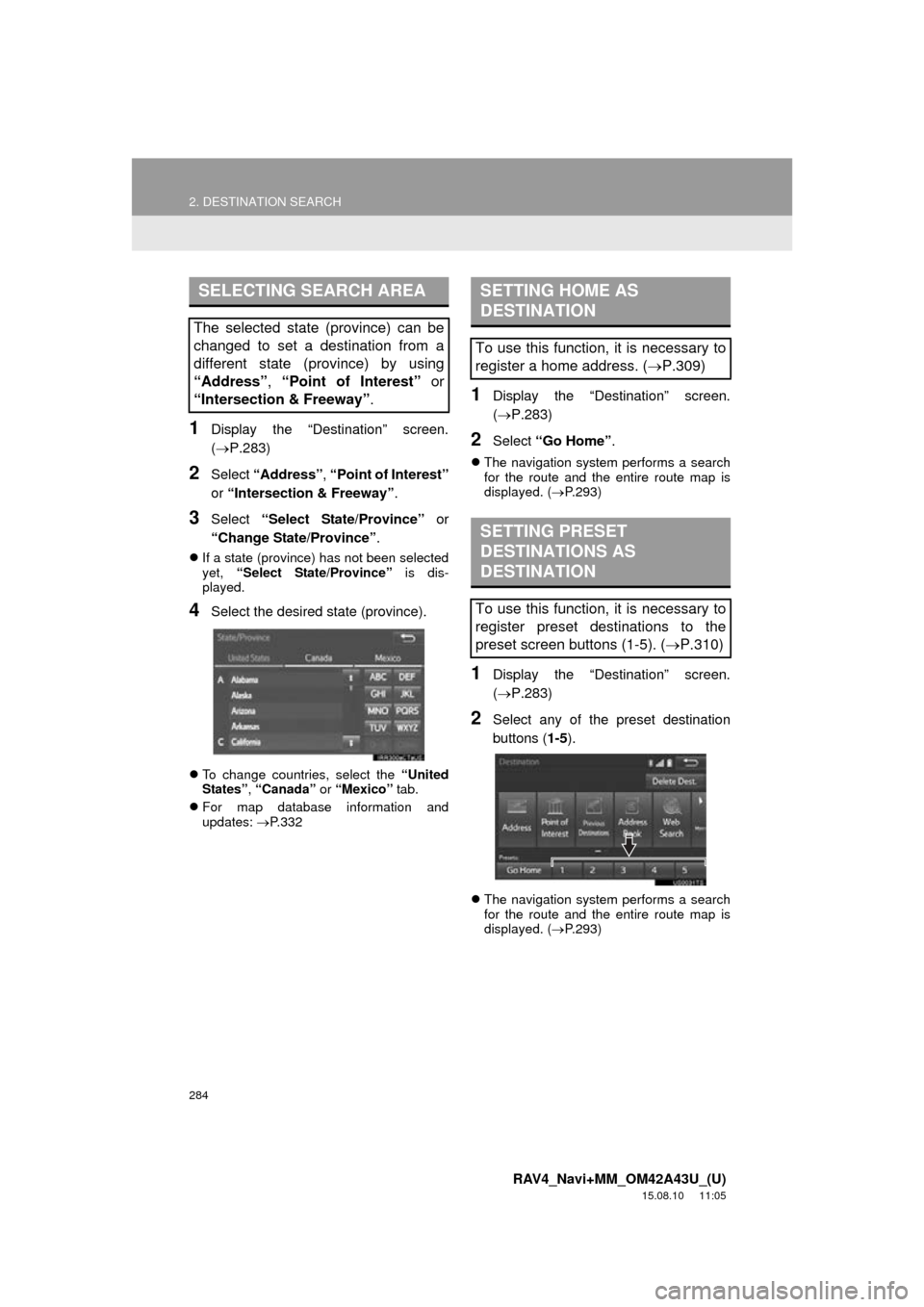 TOYOTA RAV4 2016 XA40 / 4.G Navigation Manual 284
2. DESTINATION SEARCH
RAV4_Navi+MM_OM42A43U_(U)
15.08.10 11:05
1Display the “Destination” screen.
(P.283)
2Select “Address” , “Point of Interest”
or “Intersection & Freeway TOYOTA RAV4 2016 XA40 / 4.G Navigation Manual 284
2. DESTINATION SEARCH
RAV4_Navi+MM_OM42A43U_(U)
15.08.10 11:05
1Display the “Destination” screen.
(P.283)
2Select “Address” , “Point of Interest”
or “Intersection & Freeway