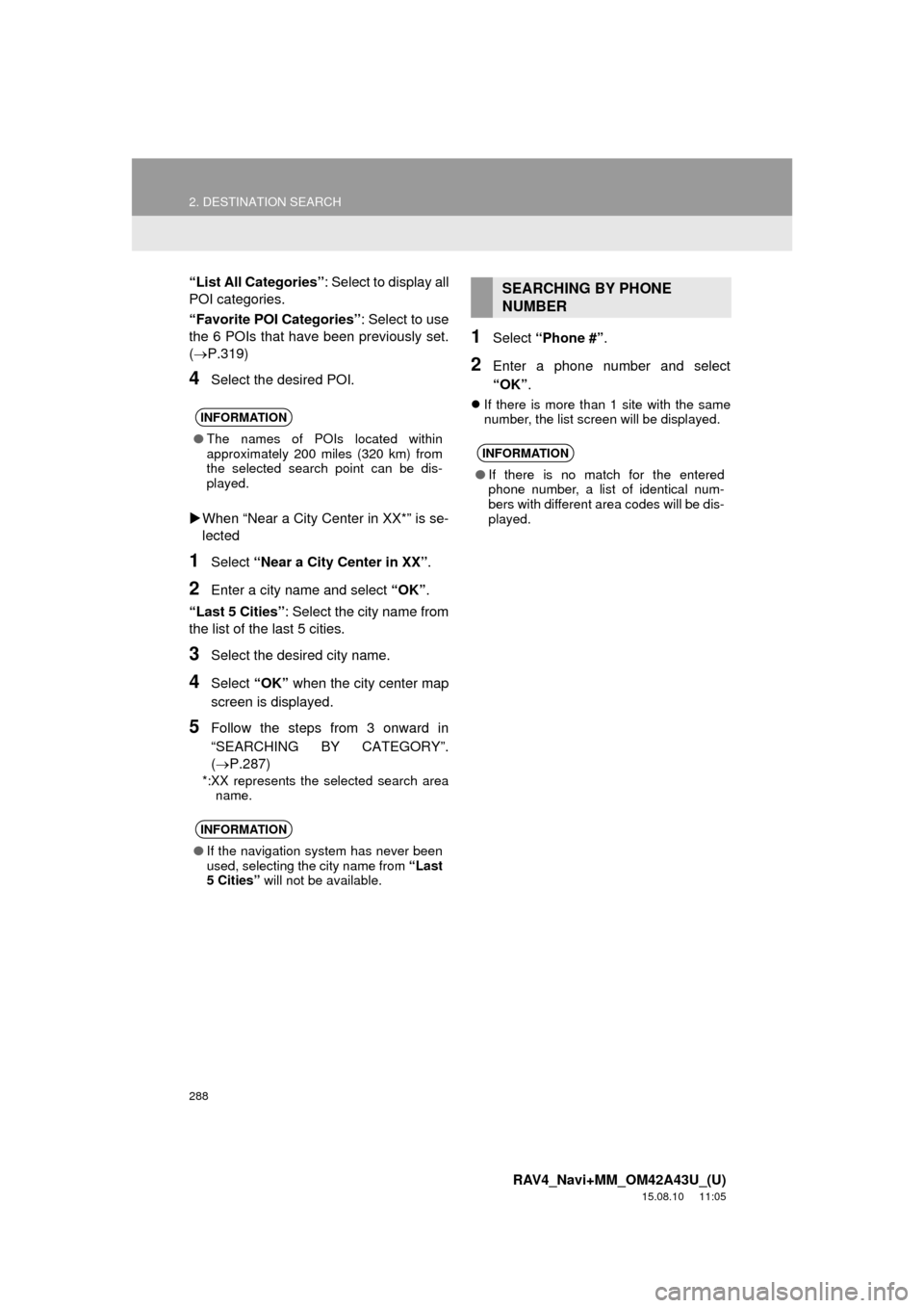 TOYOTA RAV4 2016 XA40 / 4.G Navigation Manual 288
2. DESTINATION SEARCH
RAV4_Navi+MM_OM42A43U_(U)
15.08.10 11:05
“List All Categories”: Select to display all
POI categories.
“Favorite POI Categories” : Select to use
the 6 POIs that ha TOYOTA RAV4 2016 XA40 / 4.G Navigation Manual 288
2. DESTINATION SEARCH
RAV4_Navi+MM_OM42A43U_(U)
15.08.10 11:05
“List All Categories”: Select to display all
POI categories.
“Favorite POI Categories” : Select to use
the 6 POIs that ha