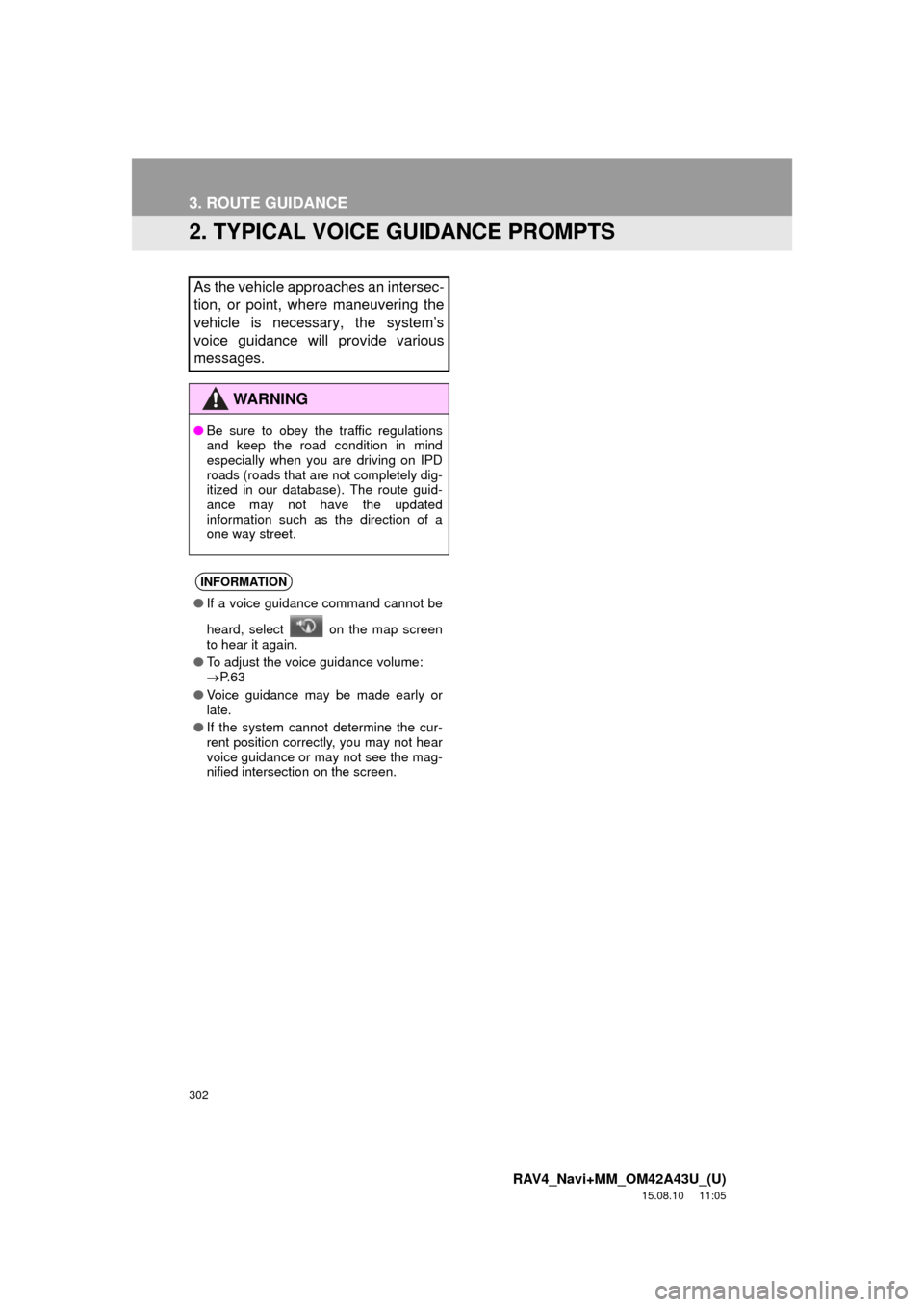 TOYOTA RAV4 2016 XA40 / 4.G Navigation Manual 302
3. ROUTE GUIDANCE
RAV4_Navi+MM_OM42A43U_(U)
15.08.10 11:05
2. TYPICAL VOICE GUIDANCE PROMPTS
As the vehicle approaches an intersec-
tion, or point, where maneuvering the
vehicle is necessary, TOYOTA RAV4 2016 XA40 / 4.G Navigation Manual 302
3. ROUTE GUIDANCE
RAV4_Navi+MM_OM42A43U_(U)
15.08.10 11:05
2. TYPICAL VOICE GUIDANCE PROMPTS
As the vehicle approaches an intersec-
tion, or point, where maneuvering the
vehicle is necessary,