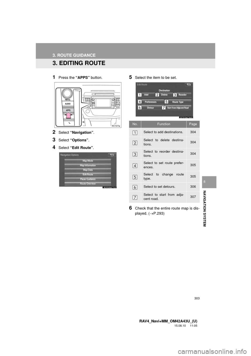 TOYOTA RAV4 2016 XA40 / 4.G Navigation Manual 303
3. ROUTE GUIDANCE
RAV4_Navi+MM_OM42A43U_(U)
15.08.10 11:05
NAVIGATION SYSTEM
8
3. EDITING ROUTE
1Press the “APPS” button.
2Select “Navigation” .
3Select “Options” .
4Select “Edit TOYOTA RAV4 2016 XA40 / 4.G Navigation Manual 303
3. ROUTE GUIDANCE
RAV4_Navi+MM_OM42A43U_(U)
15.08.10 11:05
NAVIGATION SYSTEM
8
3. EDITING ROUTE
1Press the “APPS” button.
2Select “Navigation” .
3Select “Options” .
4Select “Edit