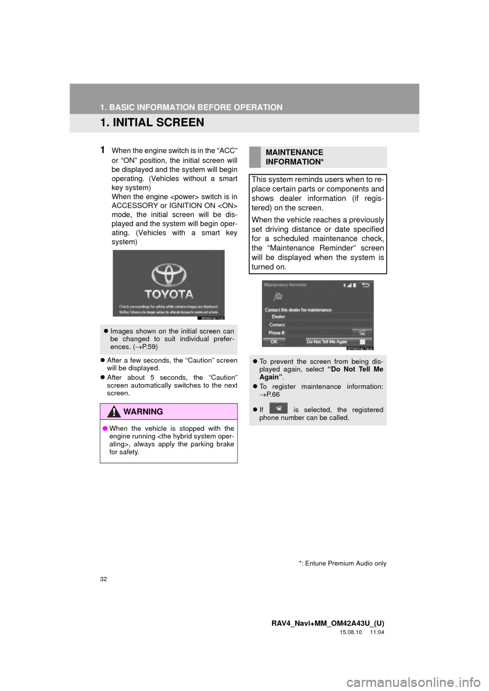 TOYOTA RAV4 2016 XA40 / 4.G Navigation Manual 32
RAV4_Navi+MM_OM42A43U_(U)
15.08.10 11:04
1. BASIC INFORMATION BEFORE OPERATION
1. INITIAL SCREEN
1When the engine switch is in the “ACC”
or “ON” position, the initial screen will
be dis TOYOTA RAV4 2016 XA40 / 4.G Navigation Manual 32
RAV4_Navi+MM_OM42A43U_(U)
15.08.10 11:04
1. BASIC INFORMATION BEFORE OPERATION
1. INITIAL SCREEN
1When the engine switch is in the “ACC”
or “ON” position, the initial screen will
be dis