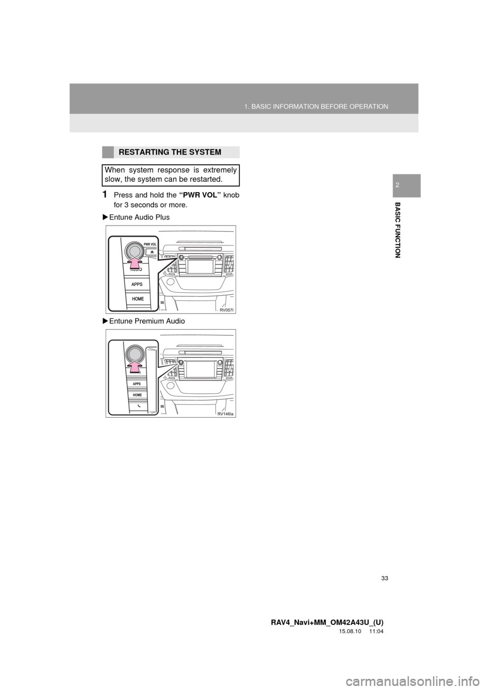 TOYOTA RAV4 2016 XA40 / 4.G Navigation Manual 33
1. BASIC INFORMATION BEFORE OPERATION
RAV4_Navi+MM_OM42A43U_(U)
15.08.10 11:04
BASIC FUNCTION
2
1Press and hold the “PWR VOL” knob
for 3 seconds or more.
Entune Audio Plus
Entune Pr TOYOTA RAV4 2016 XA40 / 4.G Navigation Manual 33
1. BASIC INFORMATION BEFORE OPERATION
RAV4_Navi+MM_OM42A43U_(U)
15.08.10 11:04
BASIC FUNCTION
2
1Press and hold the “PWR VOL” knob
for 3 seconds or more.
Entune Audio Plus
Entune Pr