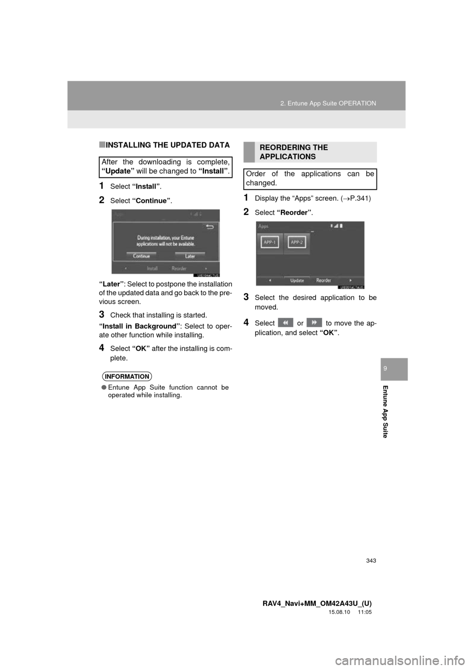 TOYOTA RAV4 2016 XA40 / 4.G Navigation Manual 343
2. Entune App Suite OPERATION
RAV4_Navi+MM_OM42A43U_(U)
15.08.10 11:05
Entune App Suite
9
■INSTALLING THE UPDATED DATA
1Select “Install” .
2Select “Continue” .
“Later” : Select t TOYOTA RAV4 2016 XA40 / 4.G Navigation Manual 343
2. Entune App Suite OPERATION
RAV4_Navi+MM_OM42A43U_(U)
15.08.10 11:05
Entune App Suite
9
■INSTALLING THE UPDATED DATA
1Select “Install” .
2Select “Continue” .
“Later” : Select t