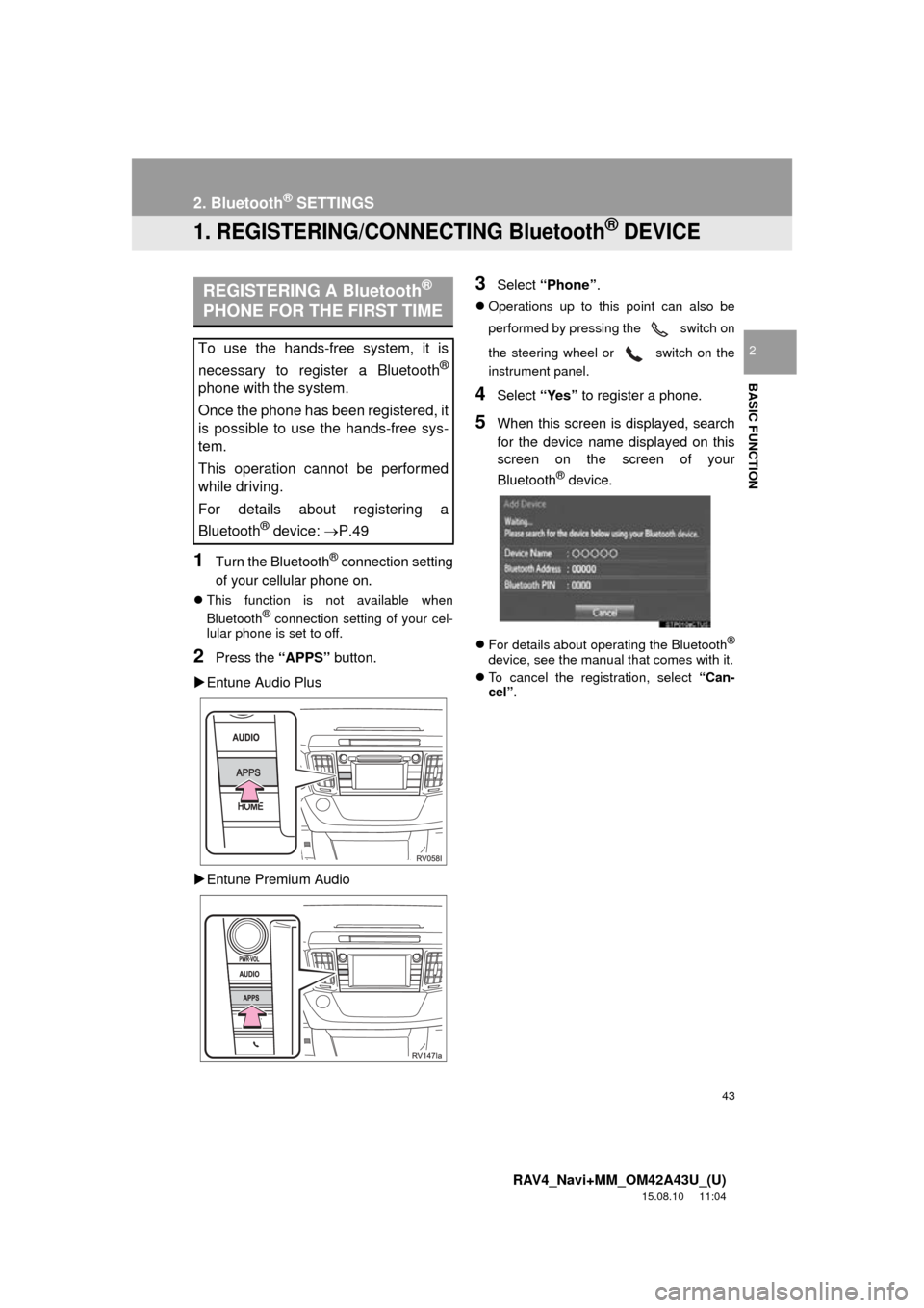 TOYOTA RAV4 2016 XA40 / 4.G Navigation Manual 43
RAV4_Navi+MM_OM42A43U_(U)
15.08.10     11:04
BASIC FUNCTION
2
2. Bluetooth® SETTINGS
1. REGISTERING/CONNECTING Bluetooth® DEVICE
1Turn the Bluetooth® connection setting
of your cellular phone on
