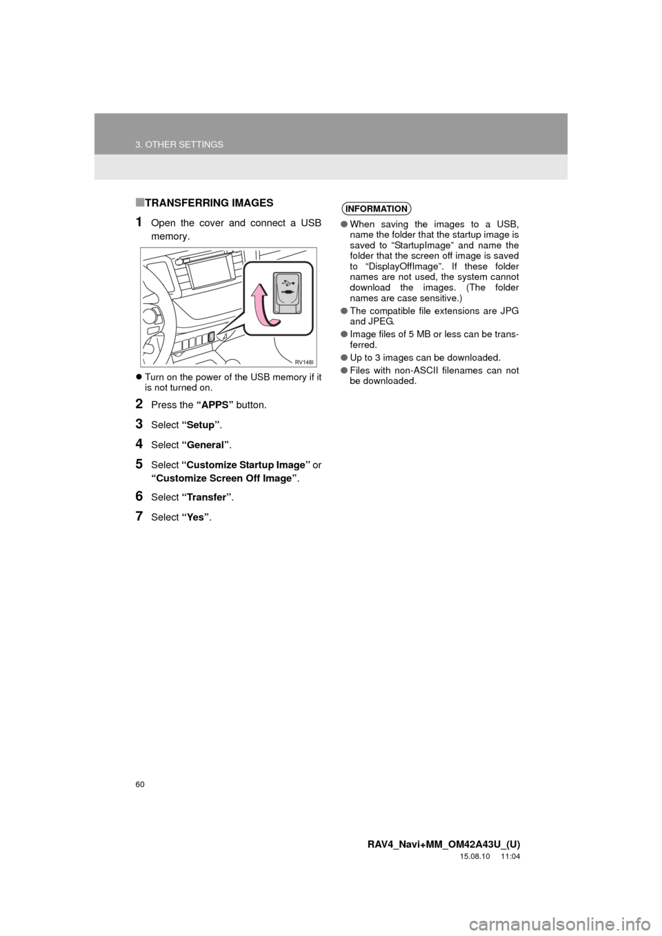TOYOTA RAV4 2016 XA40 / 4.G Navigation Manual 60
3. OTHER SETTINGS
RAV4_Navi+MM_OM42A43U_(U)
15.08.10 11:04
■TRANSFERRING IMAGES
1Open the cover and connect a USB
memory.
Turn on the power of the USB memory if it
is not turned on.
2Press TOYOTA RAV4 2016 XA40 / 4.G Navigation Manual 60
3. OTHER SETTINGS
RAV4_Navi+MM_OM42A43U_(U)
15.08.10 11:04
■TRANSFERRING IMAGES
1Open the cover and connect a USB
memory.
Turn on the power of the USB memory if it
is not turned on.
2Press