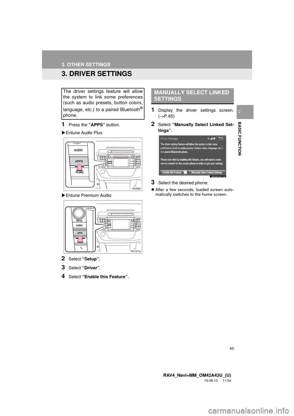 TOYOTA RAV4 2016 XA40 / 4.G Navigation Manual 65
3. OTHER SETTINGS
RAV4_Navi+MM_OM42A43U_(U)
15.08.10 11:04
BASIC FUNCTION
2
3. DRIVER SETTINGS
1Press the “APPS” button.
Entune Audio Plus
Entune Premium Audio
2Select “Setup” TOYOTA RAV4 2016 XA40 / 4.G Navigation Manual 65
3. OTHER SETTINGS
RAV4_Navi+MM_OM42A43U_(U)
15.08.10 11:04
BASIC FUNCTION
2
3. DRIVER SETTINGS
1Press the “APPS” button.
Entune Audio Plus
Entune Premium Audio
2Select “Setup”