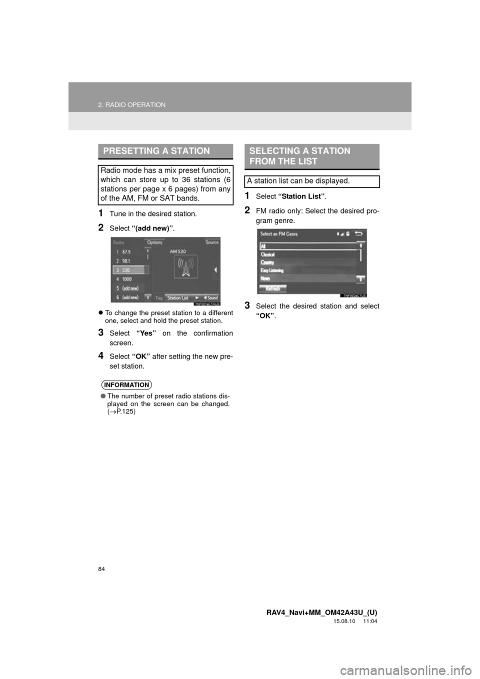 TOYOTA RAV4 2016 XA40 / 4.G Navigation Manual 84
2. RADIO OPERATION
RAV4_Navi+MM_OM42A43U_(U)
15.08.10 11:04
1Tune in the desired station.
2Select “(add new)” .
To change the preset station to a different
one, select and hold the prese TOYOTA RAV4 2016 XA40 / 4.G Navigation Manual 84
2. RADIO OPERATION
RAV4_Navi+MM_OM42A43U_(U)
15.08.10 11:04
1Tune in the desired station.
2Select “(add new)” .
To change the preset station to a different
one, select and hold the prese