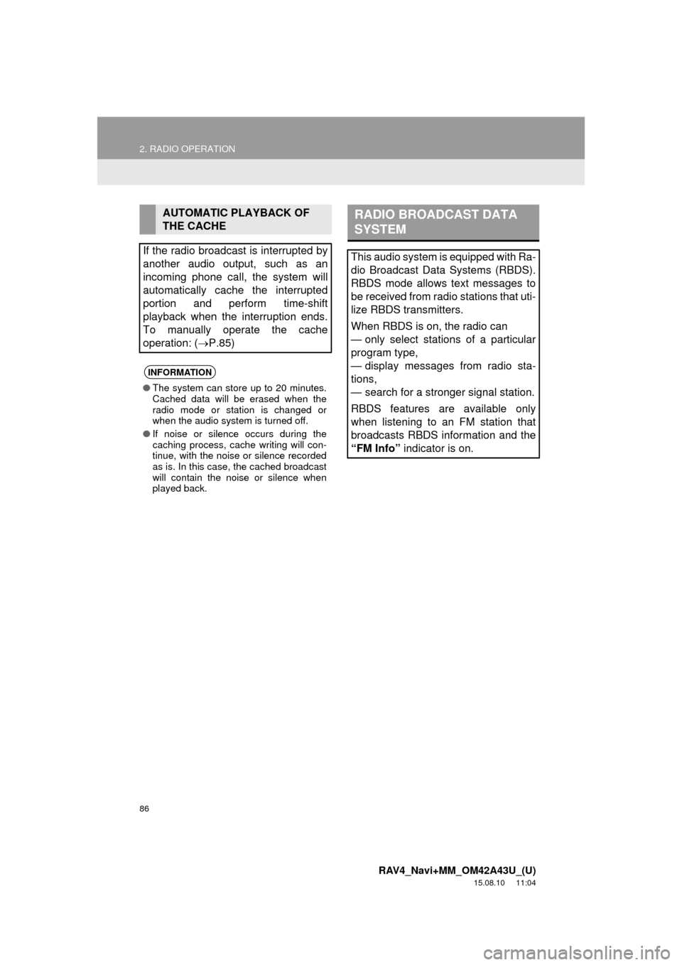 TOYOTA RAV4 2016 XA40 / 4.G Navigation Manual 86
2. RADIO OPERATION
RAV4_Navi+MM_OM42A43U_(U)
15.08.10 11:04
AUTOMATIC PLAYBACK OF
THE CACHE
If the radio broadcast is interrupted by
another audio output, such as an
incoming phone call, the s TOYOTA RAV4 2016 XA40 / 4.G Navigation Manual 86
2. RADIO OPERATION
RAV4_Navi+MM_OM42A43U_(U)
15.08.10 11:04
AUTOMATIC PLAYBACK OF
THE CACHE
If the radio broadcast is interrupted by
another audio output, such as an
incoming phone call, the s