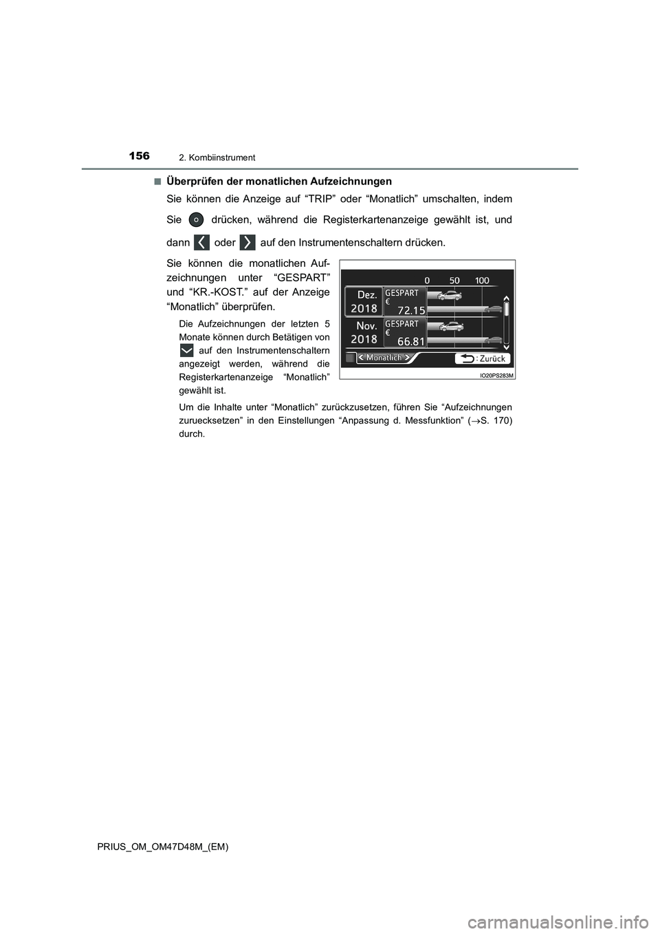TOYOTA PRIUS 2019 Betriebsanleitungen (in German) 1562. Kombiinstrument
PRIUS_OM_OM47D48M_(EM)■
Überprüfen der monatlichen Aufzeichnungen
Sie können die Anzeige auf “TRIP” oder “Monatlich” umschalten, indem
Sie drücken, während die R TOYOTA PRIUS 2019 Betriebsanleitungen (in German) 1562. Kombiinstrument
PRIUS_OM_OM47D48M_(EM)■
Überprüfen der monatlichen Aufzeichnungen
Sie können die Anzeige auf “TRIP” oder “Monatlich” umschalten, indem
Sie drücken, während die R