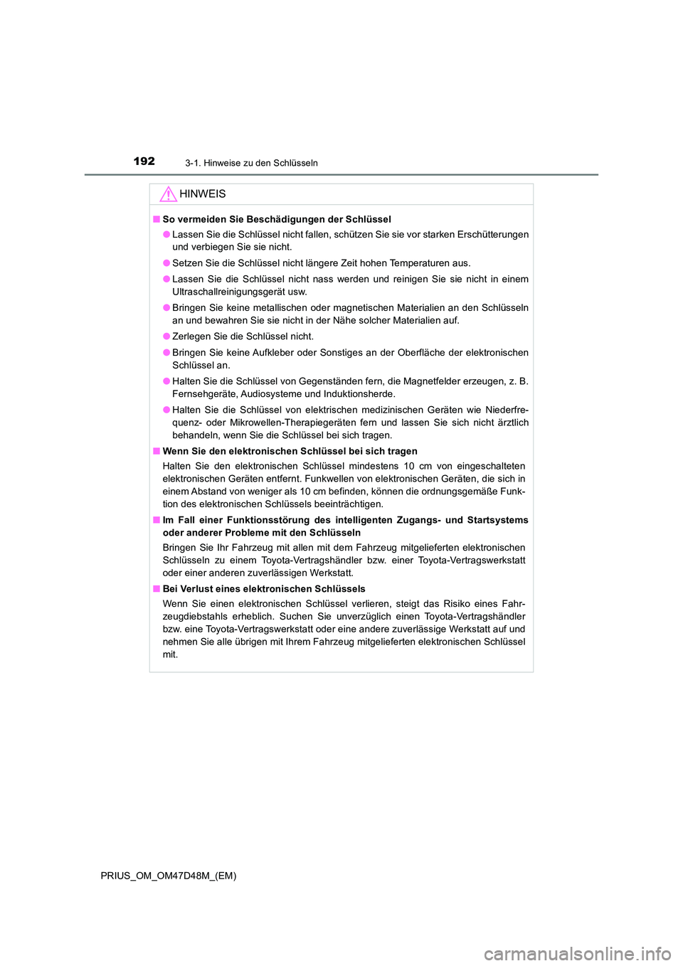 TOYOTA PRIUS 2019  Betriebsanleitungen (in German) 1923-1. Hinweise zu den Schlüsseln
PRIUS_OM_OM47D48M_(EM)
HINWEIS
■So vermeiden Sie Beschädigungen der Schlüssel 
● Lassen Sie die Schlüssel nicht fallen, schützen Sie sie vor starken Erschü