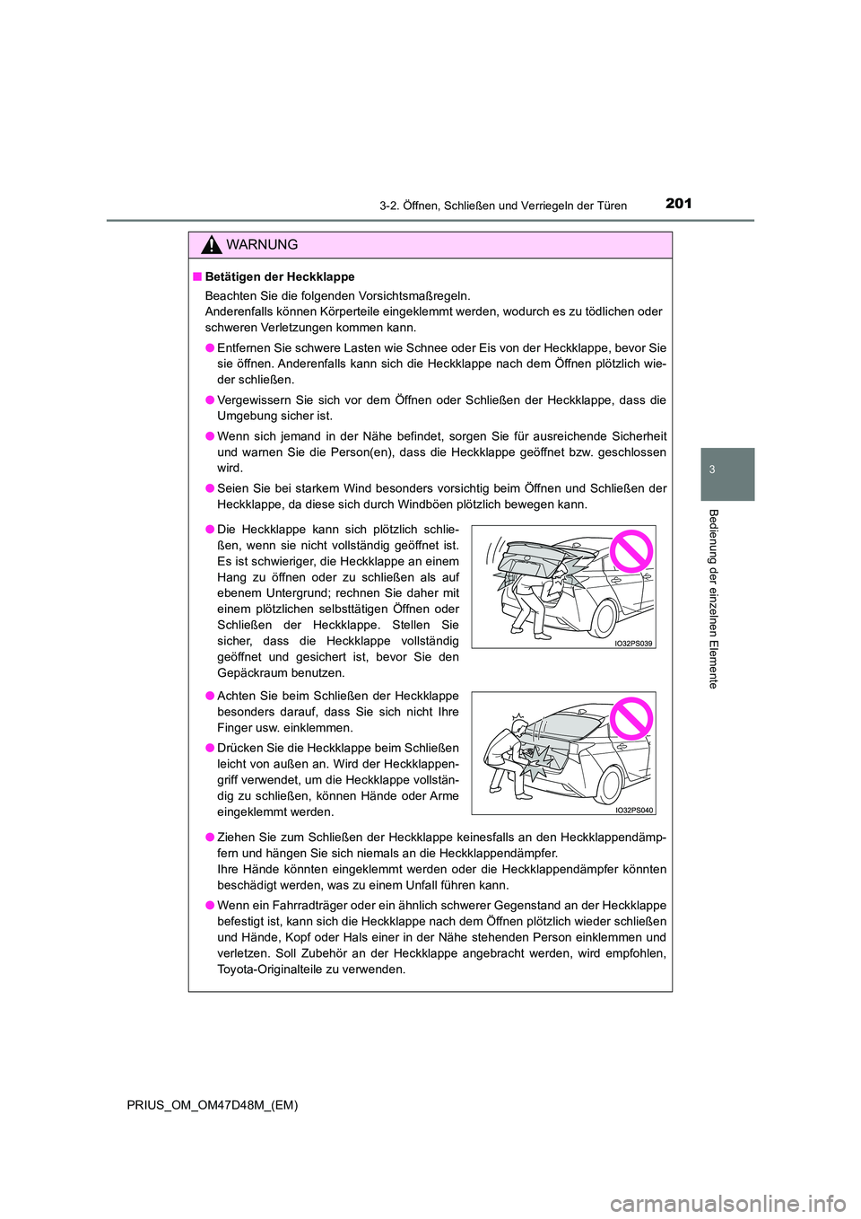 TOYOTA PRIUS 2019 Betriebsanleitungen (in German) 2013-2. Öffnen, Schließen und Verriegeln der Türen
3
Bedienung der einzelnen Elemente
PRIUS_OM_OM47D48M_(EM)
WARNUNG
■Betätigen der Heckklappe
Beachten Sie die folgenden Vorsichtsmaßregeln.
TOYOTA PRIUS 2019 Betriebsanleitungen (in German) 2013-2. Öffnen, Schließen und Verriegeln der Türen
3
Bedienung der einzelnen Elemente
PRIUS_OM_OM47D48M_(EM)
WARNUNG
■Betätigen der Heckklappe
Beachten Sie die folgenden Vorsichtsmaßregeln.
