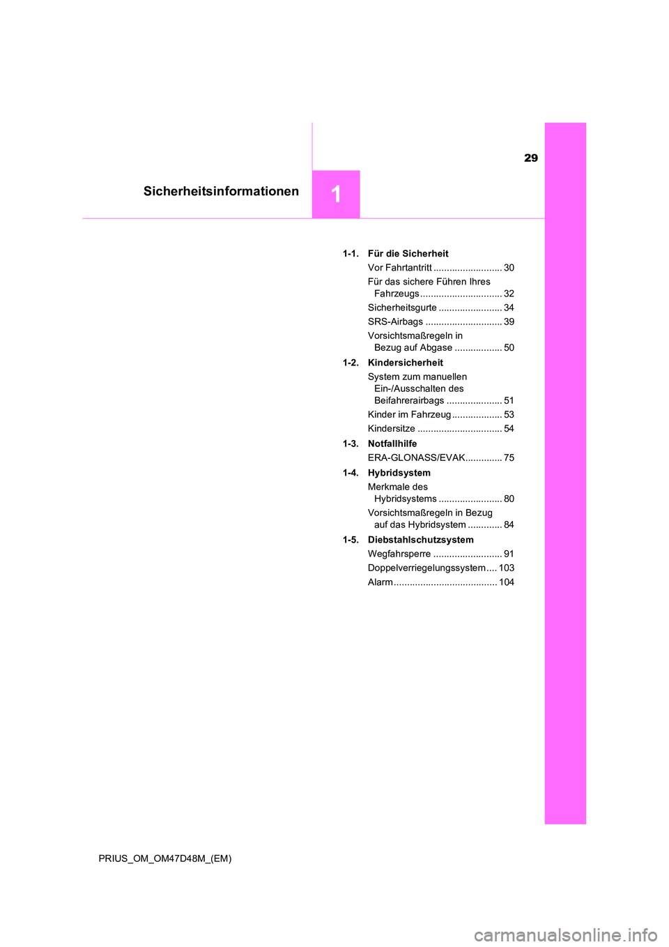 TOYOTA PRIUS 2019  Betriebsanleitungen (in German) 29
1Sicherheitsinformationen
PRIUS_OM_OM47D48M_(EM) 
1-1. Für die Sicherheit 
Vor Fahrtantritt .......................... 30
Für das sichere Führen Ihres  
Fahrzeugs ...............................