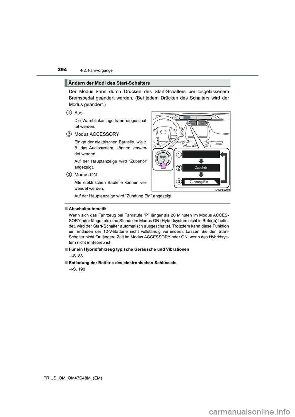TOYOTA PRIUS 2019  Betriebsanleitungen (in German) 2944-2. Fahrvorgänge
PRIUS_OM_OM47D48M_(EM)
Der Modus kann durch Drücken des Start-Schalters bei losgelassenem
Bremspedal geändert werden. (Bei jedem Drücken des Schalters wird der
Modus geändert