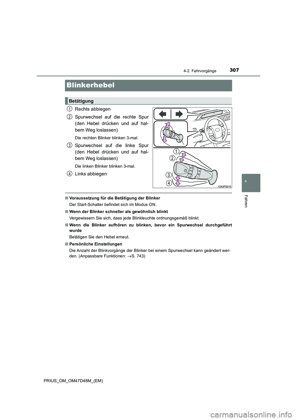 TOYOTA PRIUS 2019  Betriebsanleitungen (in German) 307
4
4-2. Fahrvorgänge
Fahren
PRIUS_OM_OM47D48M_(EM)
Blinkerhebel
Rechts abbiegen 
Spurwechsel auf die rechte Spur 
(den Hebel drücken und auf hal- 
bem Weg loslassen)
Die rechten Blinker blinken 3
