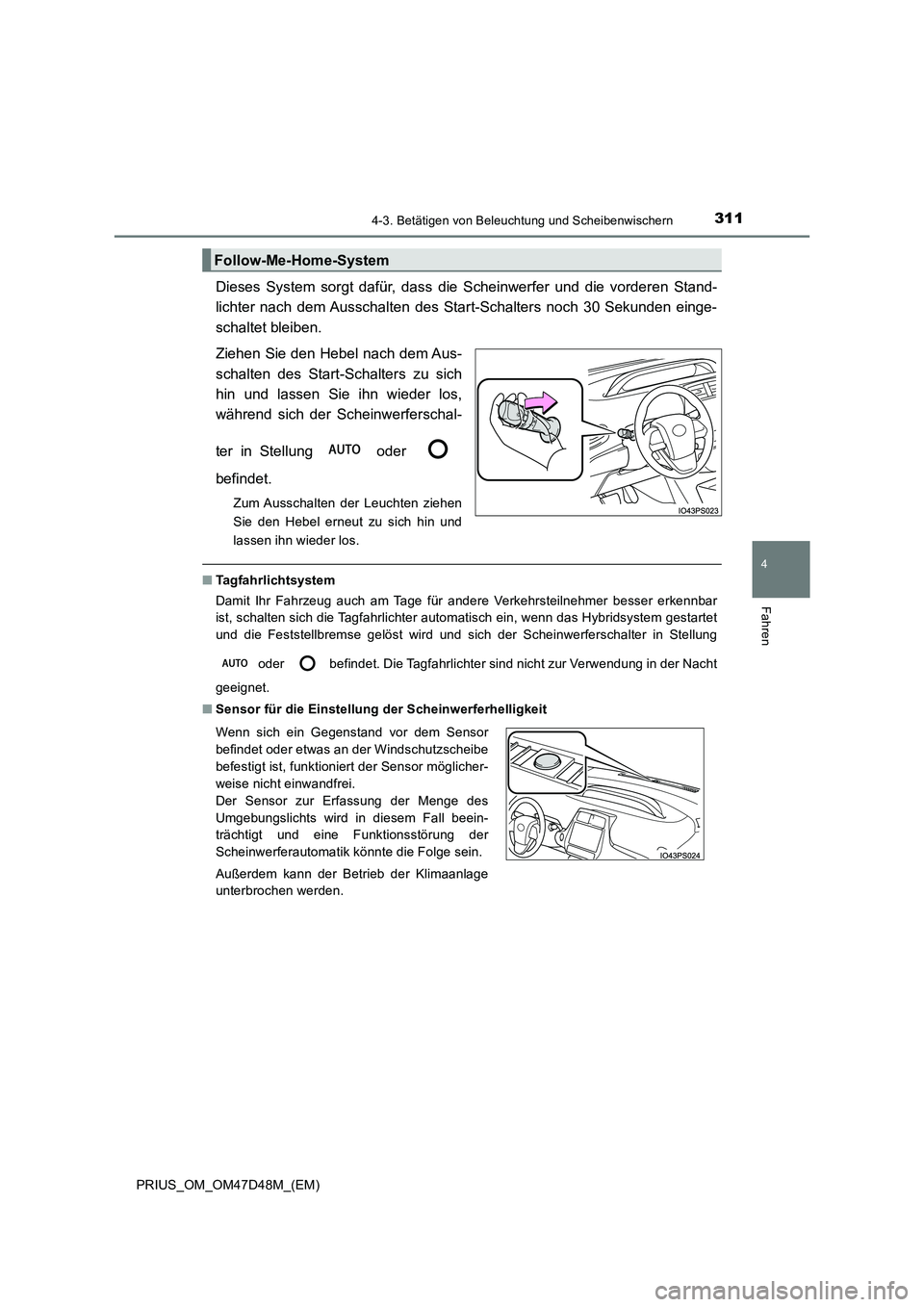 TOYOTA PRIUS 2019 Betriebsanleitungen (in German) 3114-3. Betätigen von Beleuchtung und Scheibenwischern
4
Fahren
PRIUS_OM_OM47D48M_(EM)
Dieses System sorgt dafür, dass die Scheinwerfer und die vorderen Stand-
lichter nach dem Ausschalten des Star TOYOTA PRIUS 2019 Betriebsanleitungen (in German) 3114-3. Betätigen von Beleuchtung und Scheibenwischern
4
Fahren
PRIUS_OM_OM47D48M_(EM)
Dieses System sorgt dafür, dass die Scheinwerfer und die vorderen Stand-
lichter nach dem Ausschalten des Star