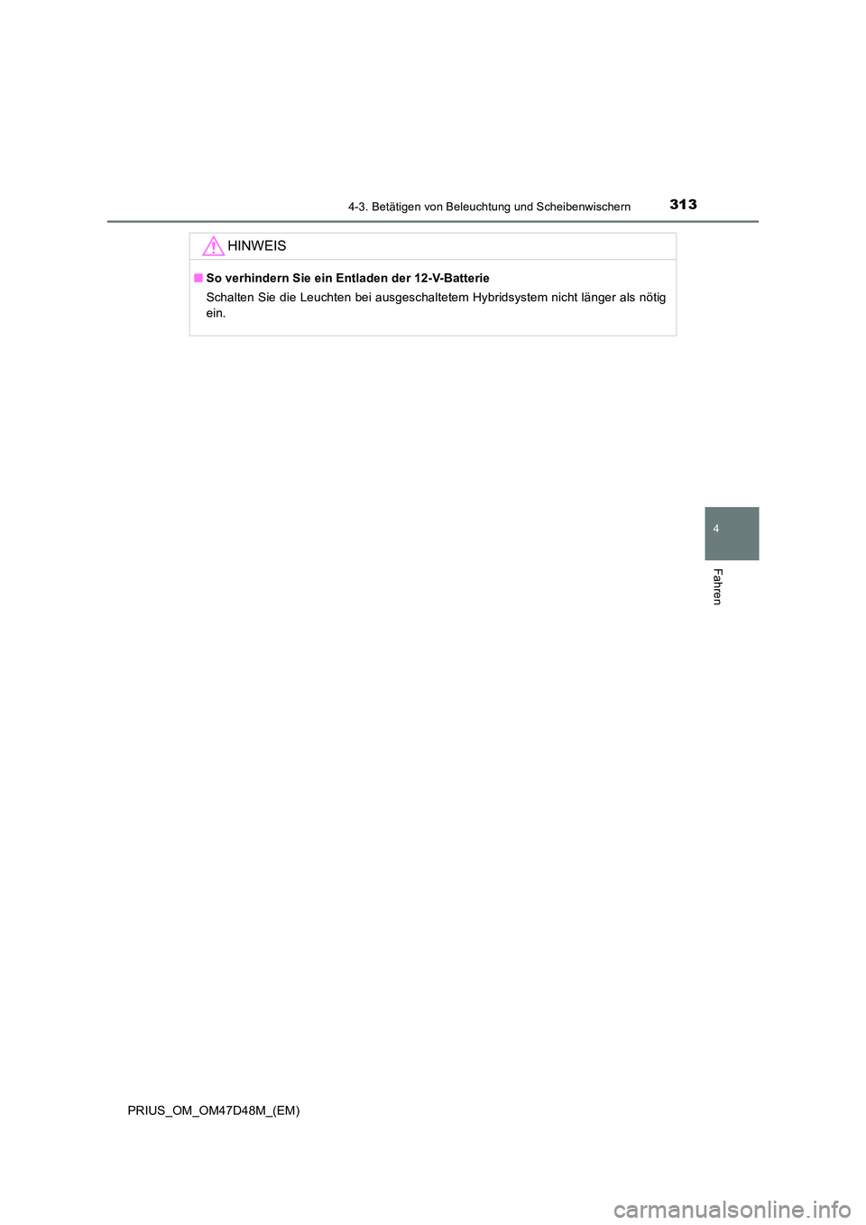 TOYOTA PRIUS 2019 Betriebsanleitungen (in German) 3134-3. Betätigen von Beleuchtung und Scheibenwischern
4
Fahren
PRIUS_OM_OM47D48M_(EM)
HINWEIS
■So verhindern Sie ein Entladen der 12-V-Batterie
Schalten Sie die Leuchten bei ausgeschaltetem Hybri TOYOTA PRIUS 2019 Betriebsanleitungen (in German) 3134-3. Betätigen von Beleuchtung und Scheibenwischern
4
Fahren
PRIUS_OM_OM47D48M_(EM)
HINWEIS
■So verhindern Sie ein Entladen der 12-V-Batterie
Schalten Sie die Leuchten bei ausgeschaltetem Hybri