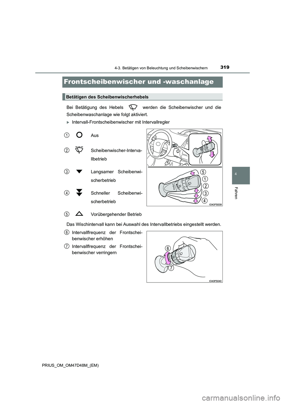 TOYOTA PRIUS 2019 Betriebsanleitungen (in German) 319
4
4-3. Betätigen von Beleuchtung und Scheibenwischern
Fahren
PRIUS_OM_OM47D48M_(EM)
Frontscheibenwischer und -waschanlage
Bei Betätigung des Hebels werden die Scheibenwischer und die
Scheiben TOYOTA PRIUS 2019 Betriebsanleitungen (in German) 319
4
4-3. Betätigen von Beleuchtung und Scheibenwischern
Fahren
PRIUS_OM_OM47D48M_(EM)
Frontscheibenwischer und -waschanlage
Bei Betätigung des Hebels werden die Scheibenwischer und die
Scheiben