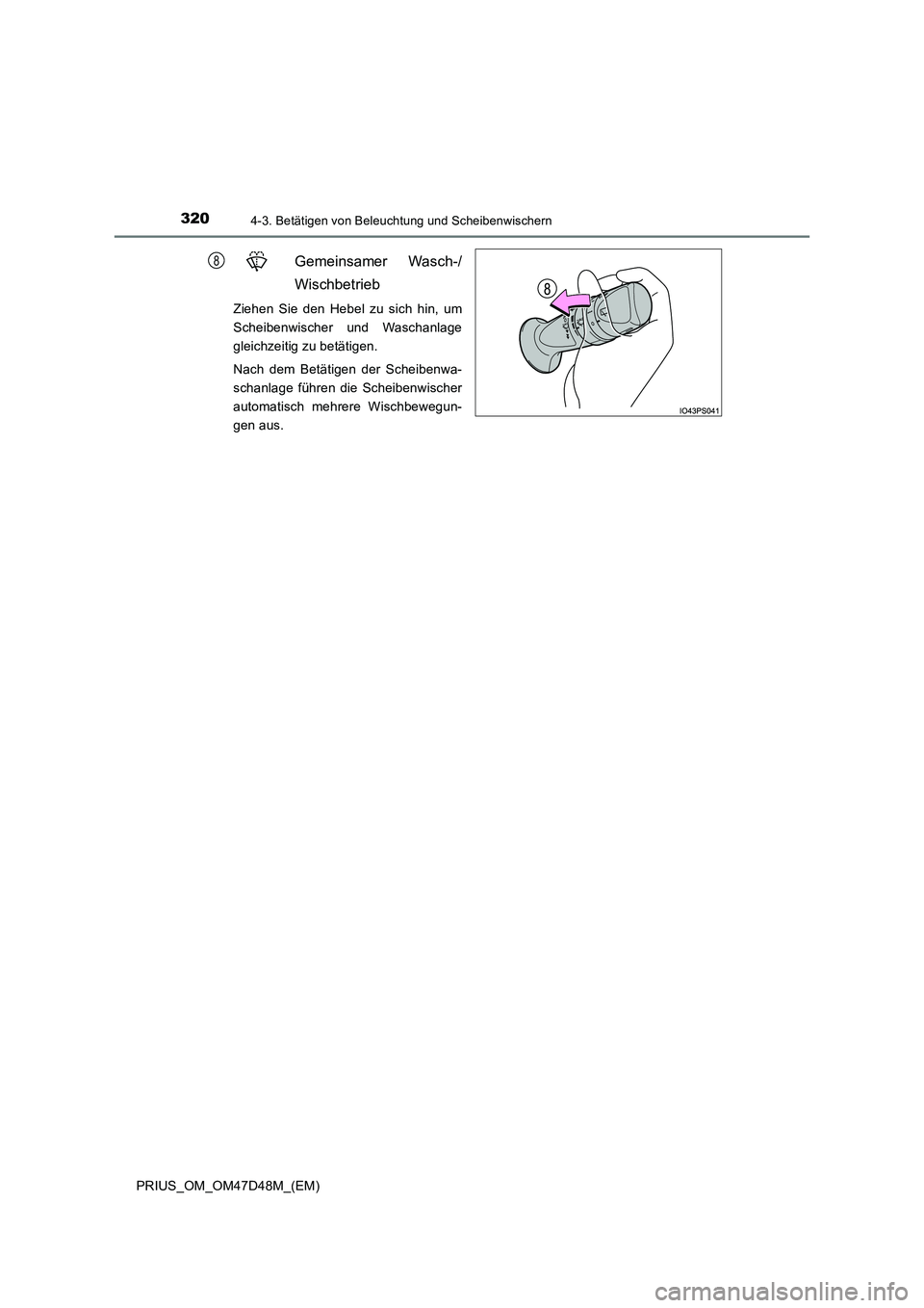 TOYOTA PRIUS 2019 Betriebsanleitungen (in German) 3204-3. Betätigen von Beleuchtung und Scheibenwischern
PRIUS_OM_OM47D48M_(EM)
Gemeinsamer Wasch-/
Wischbetrieb
Ziehen Sie den Hebel zu sich hin, um
Scheibenwischer und Waschanlage
gleichzeitig zu b TOYOTA PRIUS 2019 Betriebsanleitungen (in German) 3204-3. Betätigen von Beleuchtung und Scheibenwischern
PRIUS_OM_OM47D48M_(EM)
Gemeinsamer Wasch-/
Wischbetrieb
Ziehen Sie den Hebel zu sich hin, um
Scheibenwischer und Waschanlage
gleichzeitig zu b