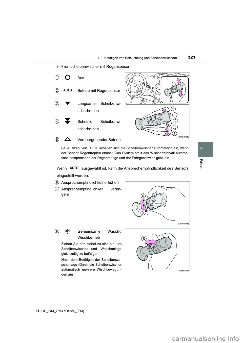 TOYOTA PRIUS 2019  Betriebsanleitungen (in German) 3214-3. Betätigen von Beleuchtung und Scheibenwischern
4
Fahren
PRIUS_OM_OM47D48M_(EM)
Frontscheibenwischer mit Regensensor 
Aus 
Betrieb mit Regensensor 
Langsamer Scheibenwi- 
scherbetrieb 
Schn