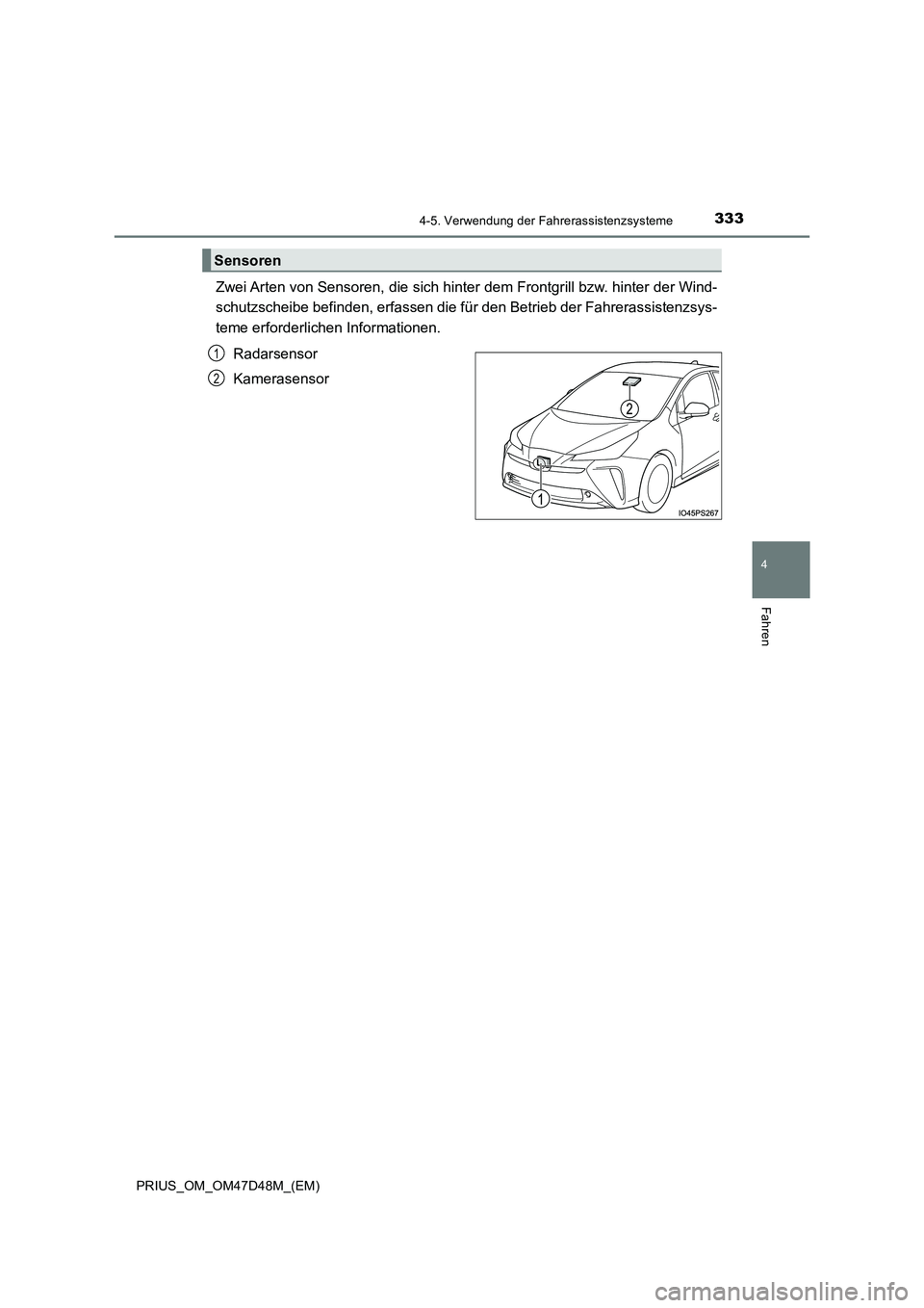 TOYOTA PRIUS 2019 Betriebsanleitungen (in German) 3334-5. Verwendung der Fahrerassistenzsysteme
4
Fahren
PRIUS_OM_OM47D48M_(EM)
Zwei Arten von Sensoren, die sich hinter dem Frontgrill bzw. hinter der Wind-
schutzscheibe befinden, erfassen die fü r TOYOTA PRIUS 2019 Betriebsanleitungen (in German) 3334-5. Verwendung der Fahrerassistenzsysteme
4
Fahren
PRIUS_OM_OM47D48M_(EM)
Zwei Arten von Sensoren, die sich hinter dem Frontgrill bzw. hinter der Wind-
schutzscheibe befinden, erfassen die fü r