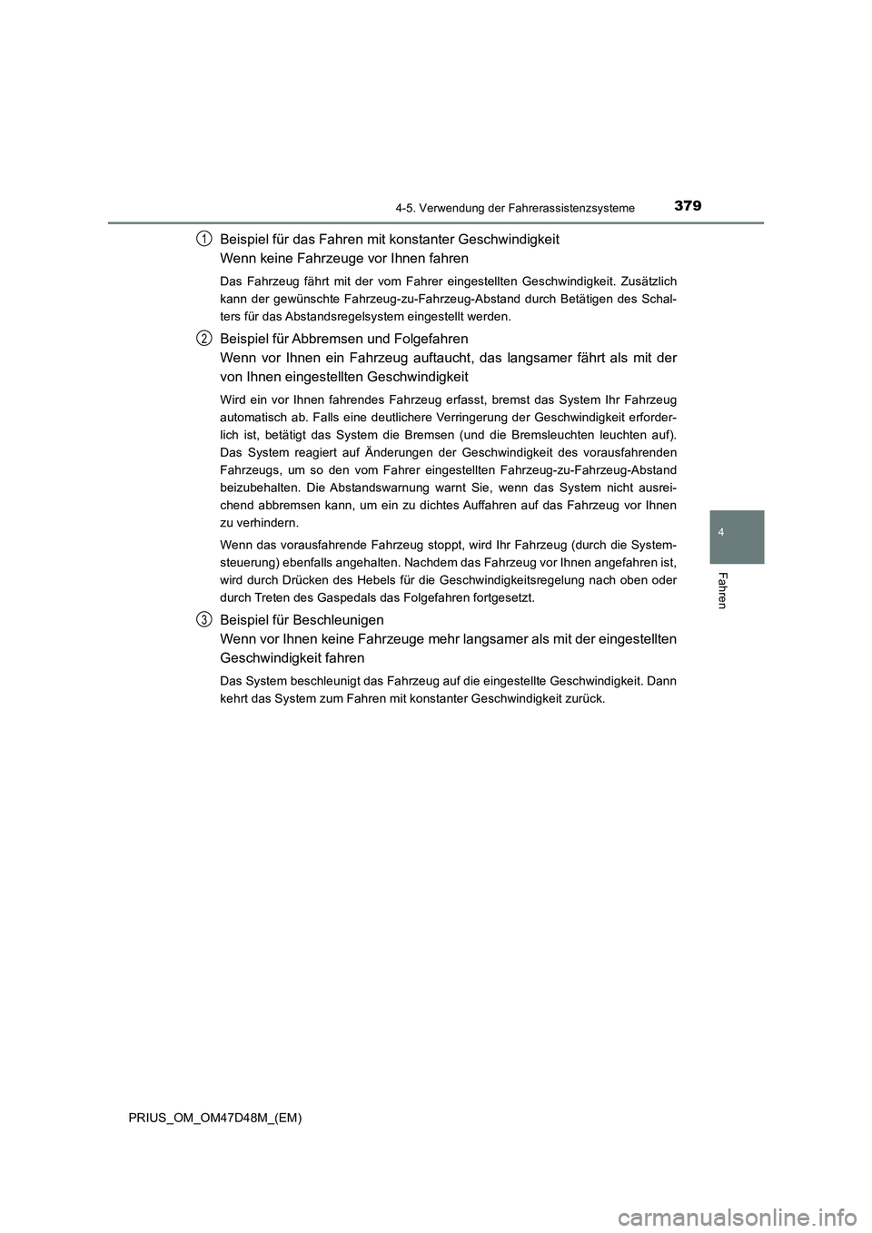 TOYOTA PRIUS 2019 Betriebsanleitungen (in German) 3794-5. Verwendung der Fahrerassistenzsysteme
4
Fahren
PRIUS_OM_OM47D48M_(EM)
Beispiel für das Fahren mit konstanter Geschwindigkeit
Wenn keine Fahrzeuge vor Ihnen fahren
Das Fahrzeug fährt mit der TOYOTA PRIUS 2019 Betriebsanleitungen (in German) 3794-5. Verwendung der Fahrerassistenzsysteme
4
Fahren
PRIUS_OM_OM47D48M_(EM)
Beispiel für das Fahren mit konstanter Geschwindigkeit
Wenn keine Fahrzeuge vor Ihnen fahren
Das Fahrzeug fährt mit der