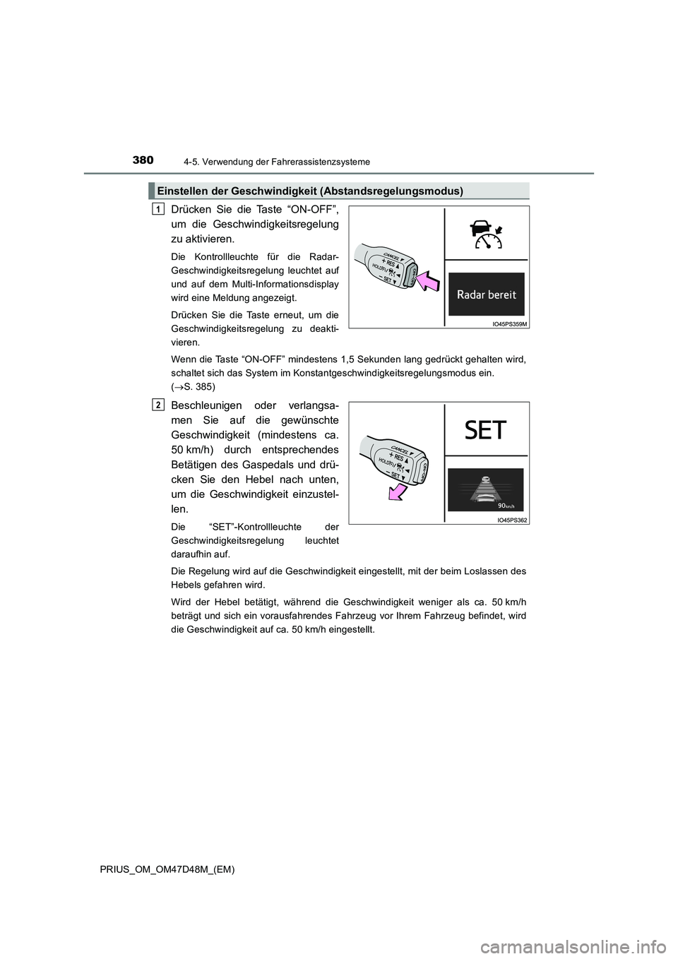 TOYOTA PRIUS 2019 Betriebsanleitungen (in German) 3804-5. Verwendung der Fahrerassistenzsysteme
PRIUS_OM_OM47D48M_(EM)
Drücken Sie die Taste “ON-OFF”,
um die Geschwindigkeitsregelung
zu aktivieren.
Die Kontrollleuchte für die Radar-
Geschwindig TOYOTA PRIUS 2019 Betriebsanleitungen (in German) 3804-5. Verwendung der Fahrerassistenzsysteme
PRIUS_OM_OM47D48M_(EM)
Drücken Sie die Taste “ON-OFF”,
um die Geschwindigkeitsregelung
zu aktivieren.
Die Kontrollleuchte für die Radar-
Geschwindig