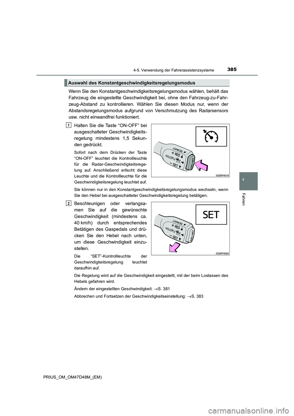 TOYOTA PRIUS 2019 Betriebsanleitungen (in German) 3854-5. Verwendung der Fahrerassistenzsysteme
4
Fahren
PRIUS_OM_OM47D48M_(EM)
Wenn Sie den Konstantgeschwindigkeitsregelungsmodus wählen, behält das
Fahrzeug die eingestellte Geschwindigkeit bei, oh TOYOTA PRIUS 2019 Betriebsanleitungen (in German) 3854-5. Verwendung der Fahrerassistenzsysteme
4
Fahren
PRIUS_OM_OM47D48M_(EM)
Wenn Sie den Konstantgeschwindigkeitsregelungsmodus wählen, behält das
Fahrzeug die eingestellte Geschwindigkeit bei, oh