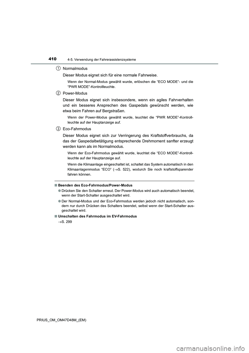 TOYOTA PRIUS 2019 Betriebsanleitungen (in German) 4104-5. Verwendung der Fahrerassistenzsysteme
PRIUS_OM_OM47D48M_(EM)
Normalmodus
Dieser Modus eignet sich für eine normale Fahrweise.
Wenn der Normal-Modus gewählt wurde, erlöschen die “ECO MODE TOYOTA PRIUS 2019 Betriebsanleitungen (in German) 4104-5. Verwendung der Fahrerassistenzsysteme
PRIUS_OM_OM47D48M_(EM)
Normalmodus
Dieser Modus eignet sich für eine normale Fahrweise.
Wenn der Normal-Modus gewählt wurde, erlöschen die “ECO MODE