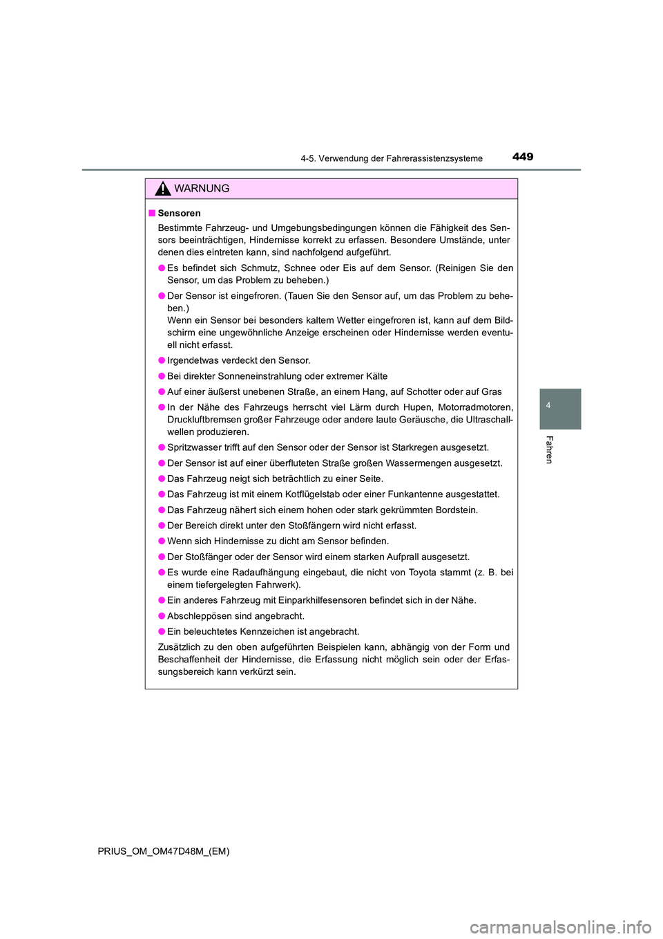 TOYOTA PRIUS 2019  Betriebsanleitungen (in German) 4494-5. Verwendung der Fahrerassistenzsysteme
4
Fahren
PRIUS_OM_OM47D48M_(EM)
WARNUNG
■Sensoren 
Bestimmte Fahrzeug- und Umgebungsbedingungen können die Fähigkeit des Sen- 
sors beeinträchtigen, 