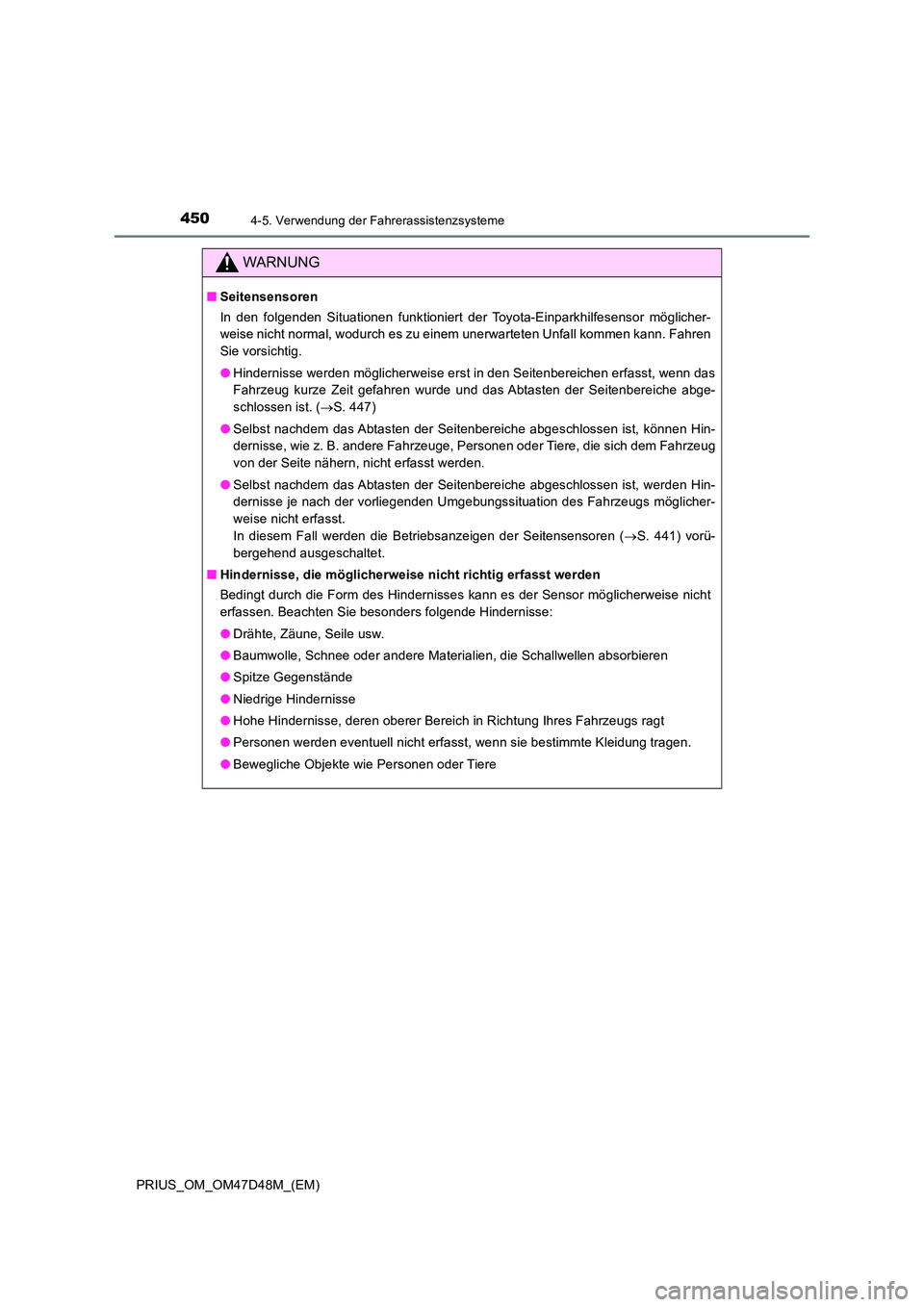 TOYOTA PRIUS 2019  Betriebsanleitungen (in German) 4504-5. Verwendung der Fahrerassistenzsysteme
PRIUS_OM_OM47D48M_(EM)
WARNUNG
■Seitensensoren 
In den folgenden Situationen funktioniert der Toyota-Einparkhilfesensor möglicher- 
weise nicht normal,