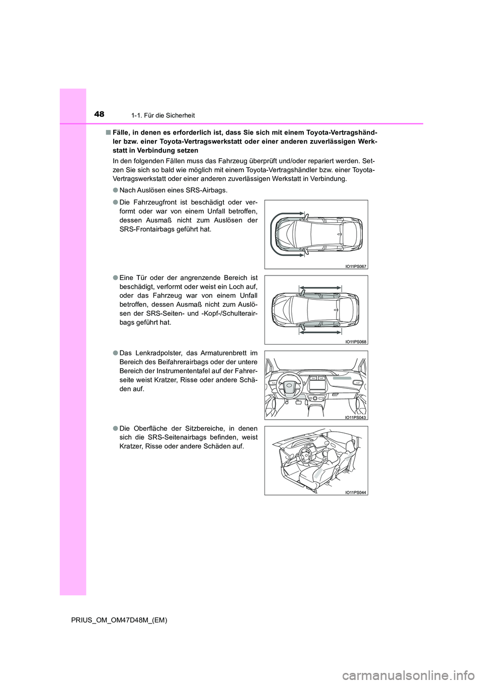 TOYOTA PRIUS 2019  Betriebsanleitungen (in German) 481-1. Für die Sicherheit
PRIUS_OM_OM47D48M_(EM) 
■ Fälle, in denen es erforderlich ist, dass Sie sich mit einem Toyota-Vertragshänd- 
ler bzw. einer Toyota-Vertragswerkstatt oder einer anderen z