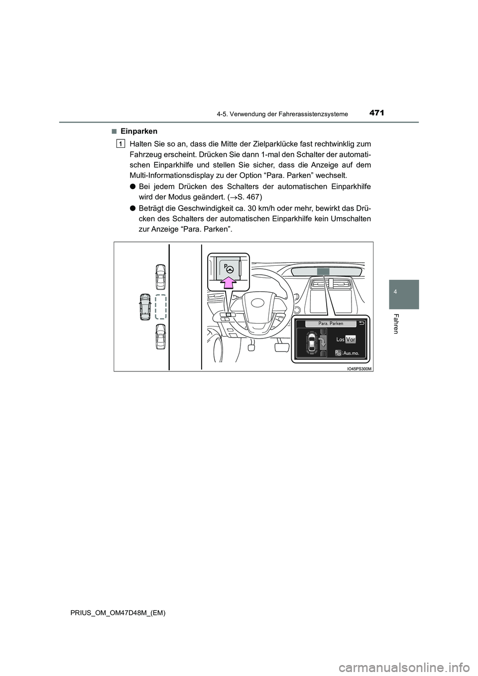 TOYOTA PRIUS 2019  Betriebsanleitungen (in German) 4714-5. Verwendung der Fahrerassistenzsysteme
4
Fahren
PRIUS_OM_OM47D48M_(EM) 
■Einparken 
Halten Sie so an, dass die Mitte der Zielparklücke fast rechtwinklig zum 
Fahrzeug erscheint. Drücken Sie