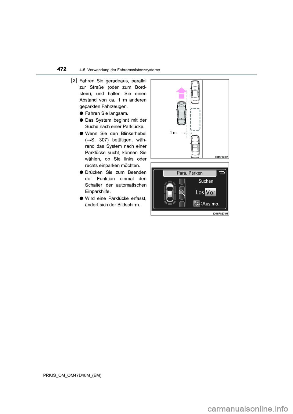 TOYOTA PRIUS 2019  Betriebsanleitungen (in German) 4724-5. Verwendung der Fahrerassistenzsysteme
PRIUS_OM_OM47D48M_(EM)
Fahren Sie geradeaus, parallel 
zur Straße (oder zum Bord- 
stein), und halten Sie einen
Abstand von ca. 1 m anderen 
geparkten Fa