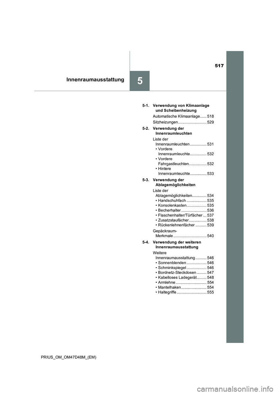 TOYOTA PRIUS 2019  Betriebsanleitungen (in German) 517
5Innenraumausstattung
PRIUS_OM_OM47D48M_(EM)5-1. Verwendung von Klimaanlage 
und Scheibenheizung
Automatische Klimaanlage...... 518
Sitzheizungen.......................... 529
5-2. Verwendung der 