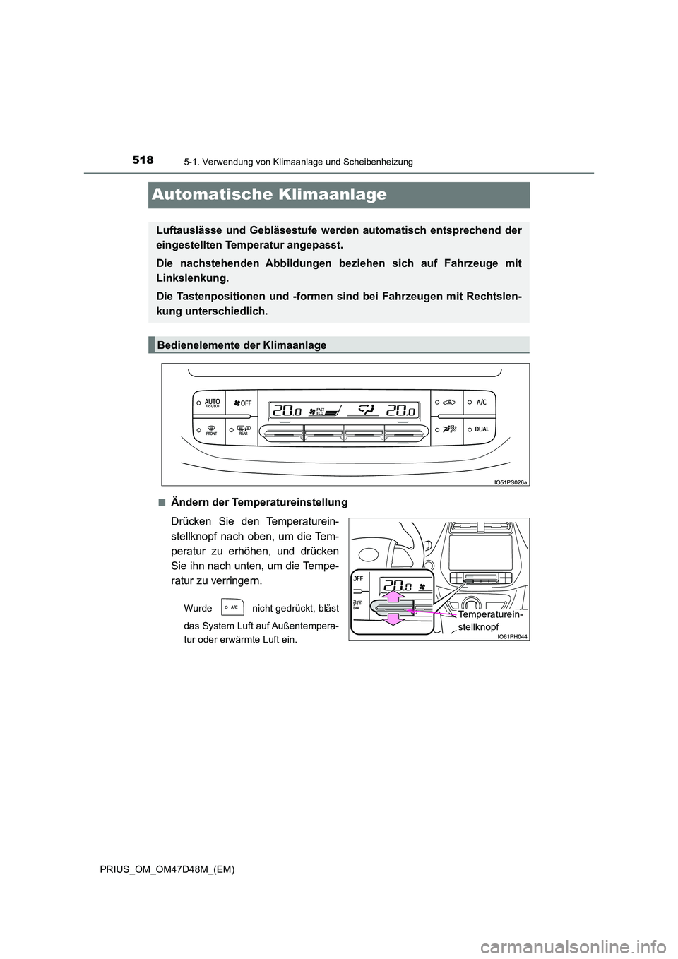 TOYOTA PRIUS 2019  Betriebsanleitungen (in German) 5185-1. Verwendung von Klimaanlage und Scheibenheizung
PRIUS_OM_OM47D48M_(EM)
Automatische Klimaanlage
■Ändern der Temperatureinstellung 
Drücken Sie den Temperaturein- 
stellknopf nach oben, um d