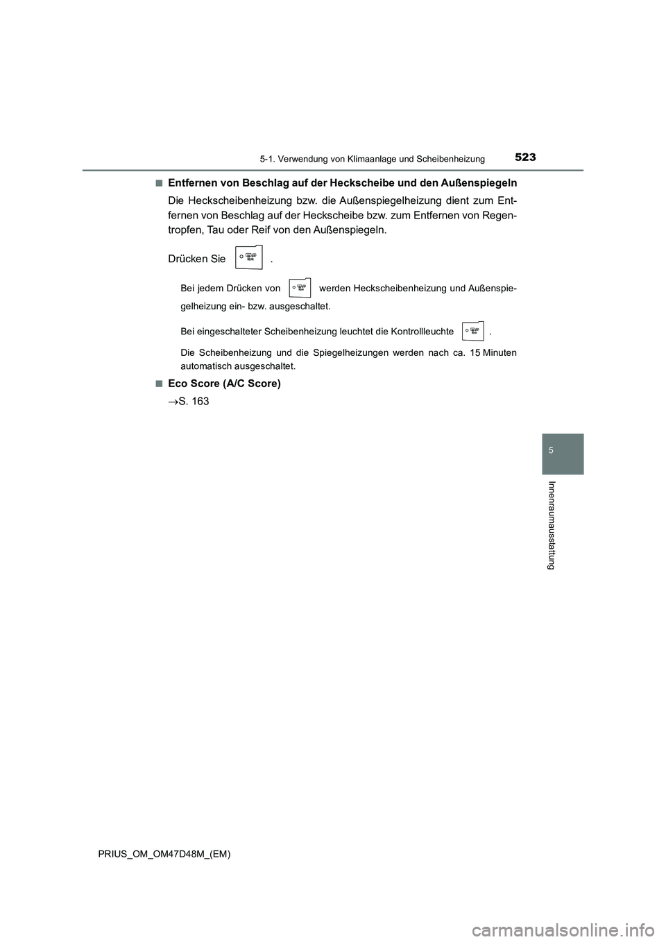 TOYOTA PRIUS 2019  Betriebsanleitungen (in German) 5235-1. Verwendung von Klimaanlage und Scheibenheizung
PRIUS_OM_OM47D48M_(EM)
5
Innenraumausstattung
■Entfernen von Beschlag auf der Heckscheibe und den Außenspiegeln
Die Heckscheibenheizung bzw. d