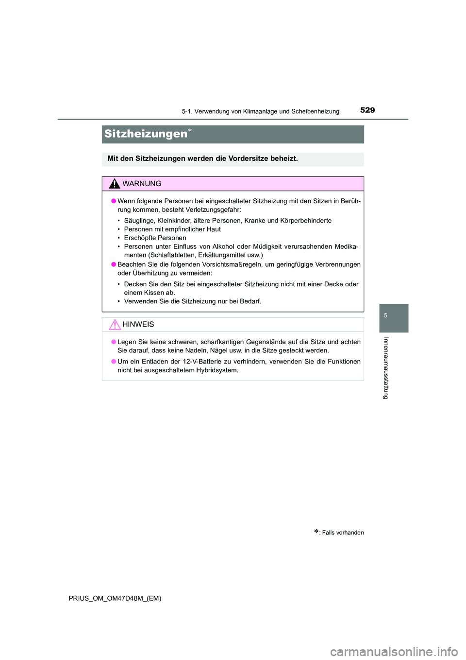 TOYOTA PRIUS 2019  Betriebsanleitungen (in German) 5295-1. Verwendung von Klimaanlage und Scheibenheizung
PRIUS_OM_OM47D48M_(EM)
5
Innenraumausstattung
Sitzheizungen
: Falls vorhanden
Mit den Sitzheizungen werden die Vordersitze beheizt. 
WARNUN