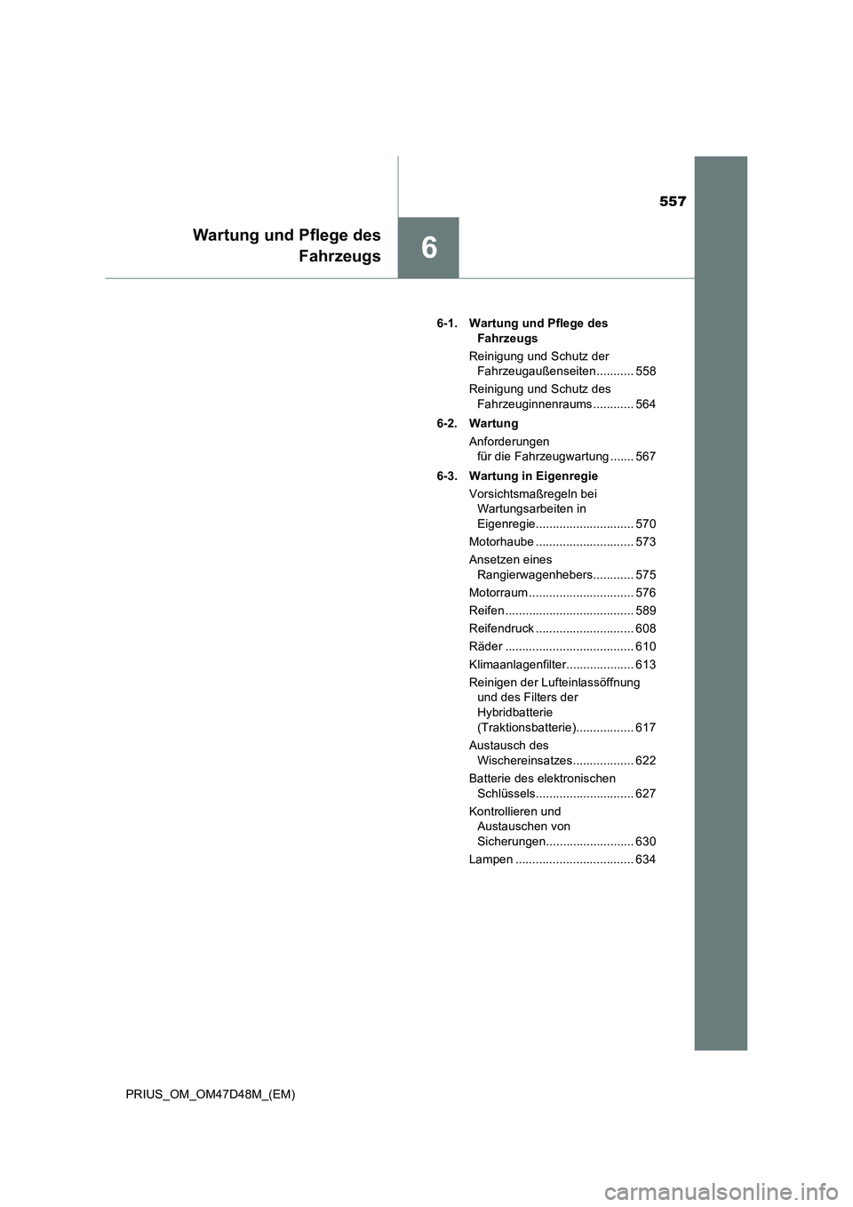 TOYOTA PRIUS 2019 Betriebsanleitungen (in German) 557
6
Wartung und Pflege des
Fahrzeugs
PRIUS_OM_OM47D48M_(EM)6-1. Wartung und Pflege des
Fahrzeugs
Reinigung und Schutz der
Fahrzeugaußenseiten ........... 558
Reinigung und Schutz des
Fahrzeuginn TOYOTA PRIUS 2019 Betriebsanleitungen (in German) 557
6
Wartung und Pflege des
Fahrzeugs
PRIUS_OM_OM47D48M_(EM)6-1. Wartung und Pflege des
Fahrzeugs
Reinigung und Schutz der
Fahrzeugaußenseiten ........... 558
Reinigung und Schutz des
Fahrzeuginn