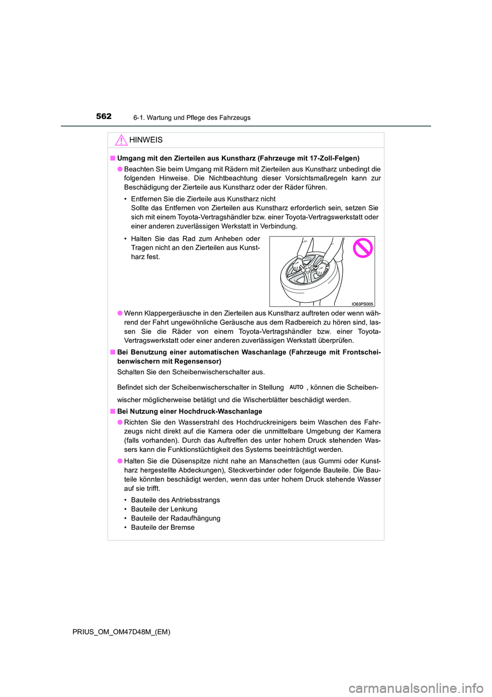TOYOTA PRIUS 2019 Betriebsanleitungen (in German) 5626-1. Wartung und Pflege des Fahrzeugs
PRIUS_OM_OM47D48M_(EM)
HINWEIS
■Umgang mit den Zierteilen aus Kunstharz (Fahrzeuge mit 17-Zoll-Felgen)
● Beachten Sie beim Umgang mit Rädern mit Zierteil TOYOTA PRIUS 2019 Betriebsanleitungen (in German) 5626-1. Wartung und Pflege des Fahrzeugs
PRIUS_OM_OM47D48M_(EM)
HINWEIS
■Umgang mit den Zierteilen aus Kunstharz (Fahrzeuge mit 17-Zoll-Felgen)
● Beachten Sie beim Umgang mit Rädern mit Zierteil