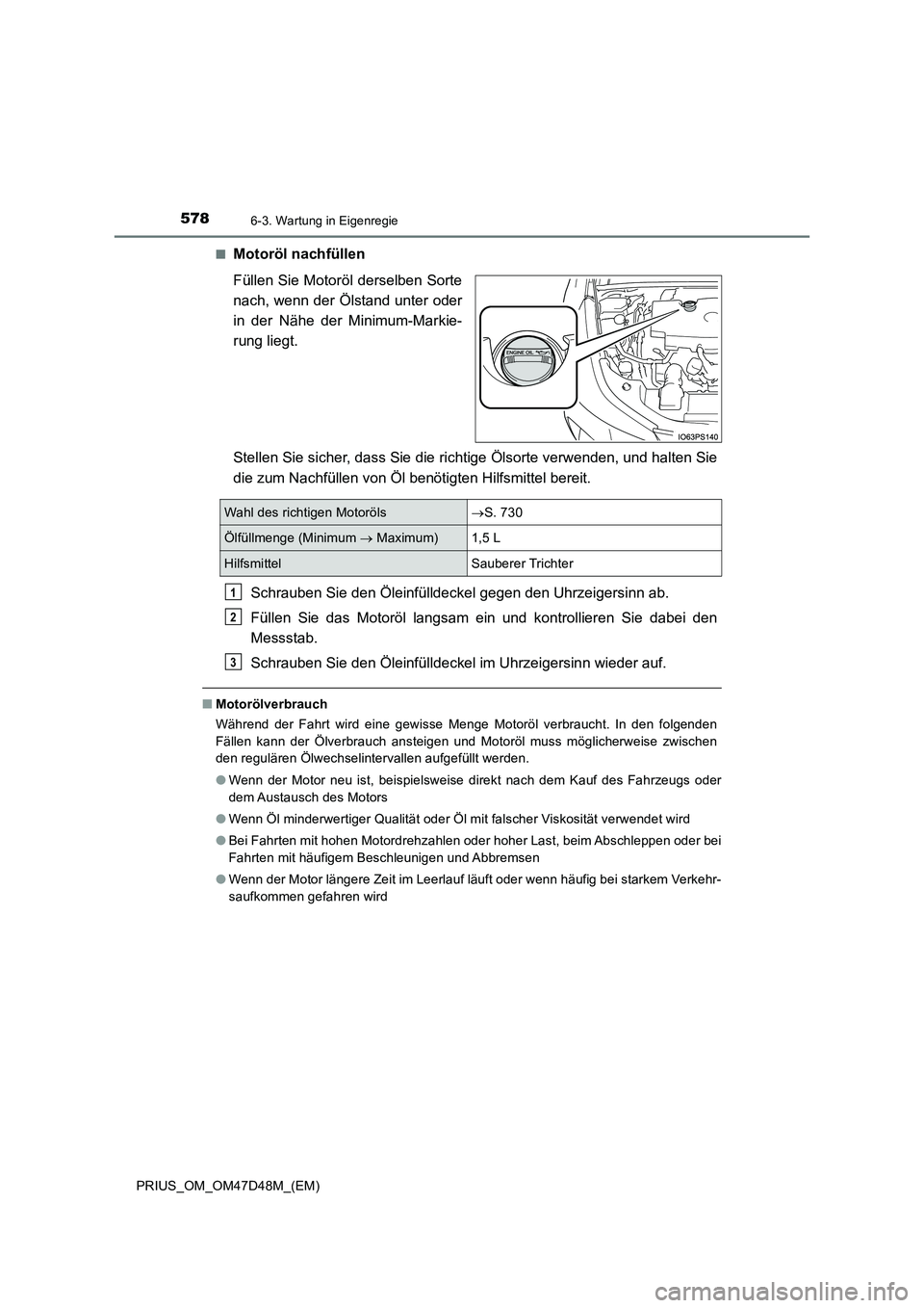 TOYOTA PRIUS 2019 Betriebsanleitungen (in German) 5786-3. Wartung in Eigenregie
PRIUS_OM_OM47D48M_(EM)■
Motoröl nachfüllen
Füllen Sie Motoröl derselben Sorte
nach, wenn der Ölstand unter oder
in der Nähe der Minimum-Markie-
rung liegt.
Stelle TOYOTA PRIUS 2019 Betriebsanleitungen (in German) 5786-3. Wartung in Eigenregie
PRIUS_OM_OM47D48M_(EM)■
Motoröl nachfüllen
Füllen Sie Motoröl derselben Sorte
nach, wenn der Ölstand unter oder
in der Nähe der Minimum-Markie-
rung liegt.
Stelle