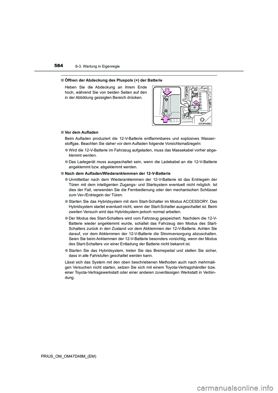 TOYOTA PRIUS 2019 Betriebsanleitungen (in German) 5846-3. Wartung in Eigenregie
PRIUS_OM_OM47D48M_(EM)
■Öffnen der Abdeckung des Pluspols (+) der Batterie
■ Vor dem Aufladen
Beim Aufladen produziert die 12-V-Batterie entflammbares und explosiv TOYOTA PRIUS 2019 Betriebsanleitungen (in German) 5846-3. Wartung in Eigenregie
PRIUS_OM_OM47D48M_(EM)
■Öffnen der Abdeckung des Pluspols (+) der Batterie
■ Vor dem Aufladen
Beim Aufladen produziert die 12-V-Batterie entflammbares und explosiv
