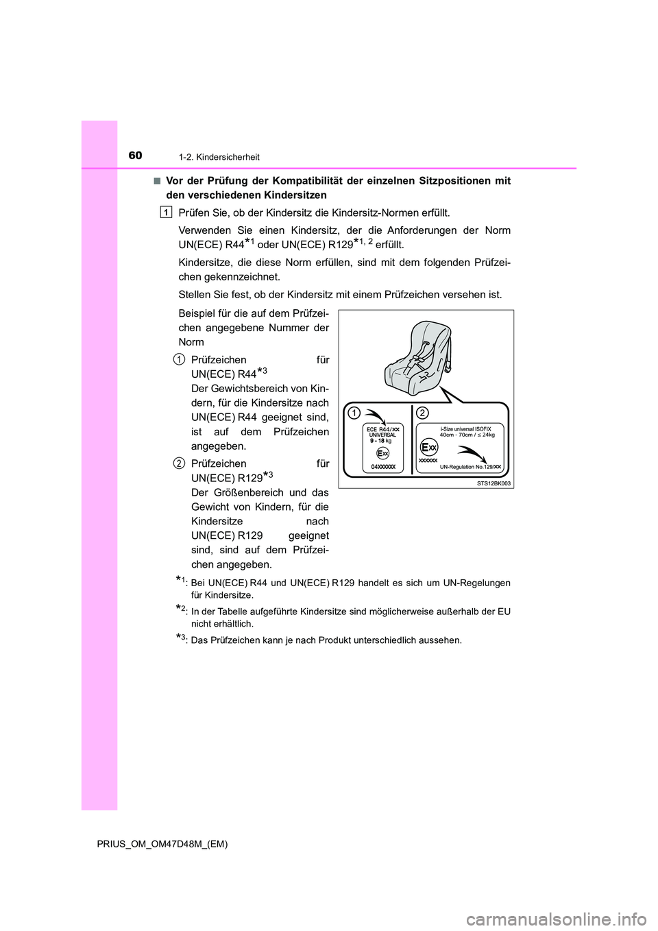 TOYOTA PRIUS 2019  Betriebsanleitungen (in German) 601-2. Kindersicherheit
PRIUS_OM_OM47D48M_(EM) 
■Vor der Prüfung der Kompatibilität der einzelnen Sitzpositionen mit 
den verschiedenen Kindersitzen 
Prüfen Sie, ob der Kindersitz  die Kindersitz