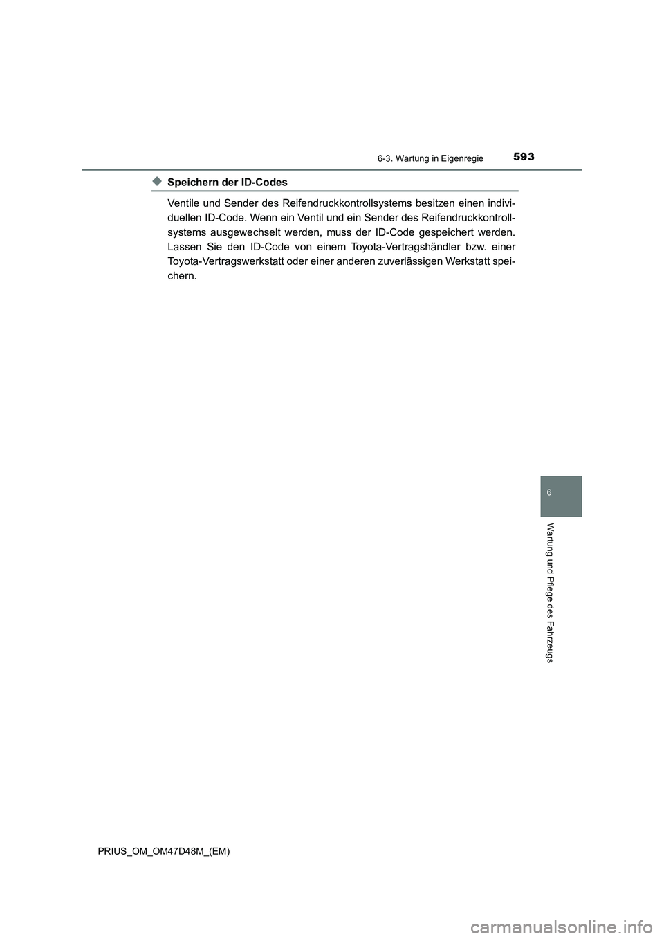 TOYOTA PRIUS 2019 Betriebsanleitungen (in German) 5936-3. Wartung in Eigenregie
PRIUS_OM_OM47D48M_(EM)
6
Wartung und Pflege des Fahrzeugs
◆Speichern der ID-Codes
Ventile und Sender des Reifendruckkontrollsystems besitzen einen indivi-
duellen ID-Co TOYOTA PRIUS 2019 Betriebsanleitungen (in German) 5936-3. Wartung in Eigenregie
PRIUS_OM_OM47D48M_(EM)
6
Wartung und Pflege des Fahrzeugs
◆Speichern der ID-Codes
Ventile und Sender des Reifendruckkontrollsystems besitzen einen indivi-
duellen ID-Co