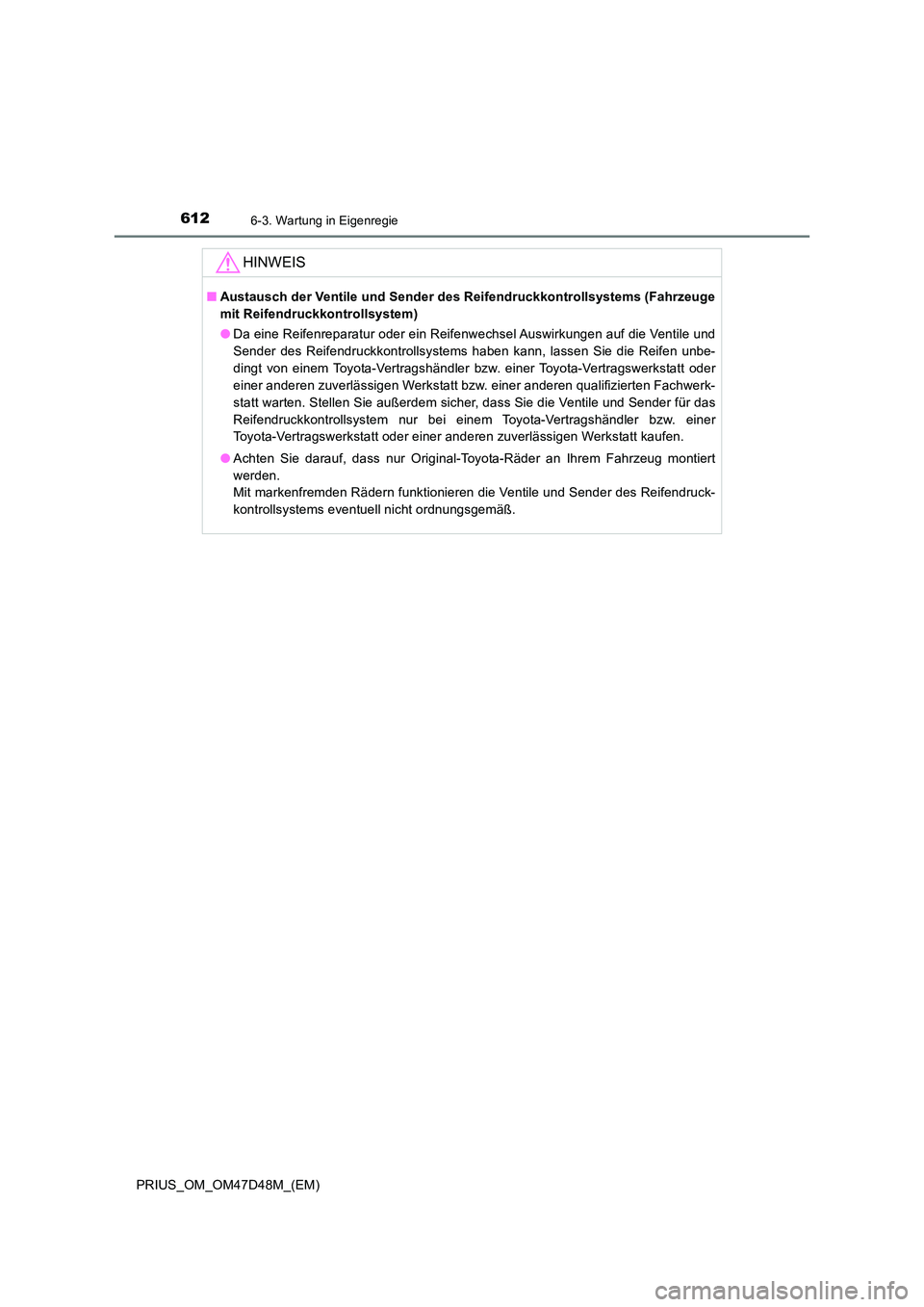 TOYOTA PRIUS 2019 Betriebsanleitungen (in German) 6126-3. Wartung in Eigenregie
PRIUS_OM_OM47D48M_(EM)
HINWEIS
■Austausch der Ventile und Sender des Reifendruckkontrollsystems (Fahrzeuge
mit Reifendruckkontrollsystem)
● Da eine Reifenreparatur TOYOTA PRIUS 2019 Betriebsanleitungen (in German) 6126-3. Wartung in Eigenregie
PRIUS_OM_OM47D48M_(EM)
HINWEIS
■Austausch der Ventile und Sender des Reifendruckkontrollsystems (Fahrzeuge
mit Reifendruckkontrollsystem)
● Da eine Reifenreparatur