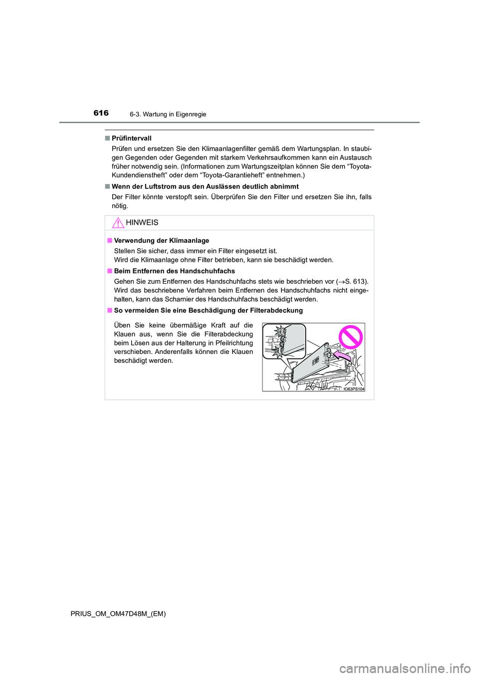 TOYOTA PRIUS 2019 Betriebsanleitungen (in German) 6166-3. Wartung in Eigenregie
PRIUS_OM_OM47D48M_(EM)
■Prüfintervall
Prüfen und ersetzen Sie den Klimaanlagenfilter gemäß dem Wartungsplan. In staubi-
gen Gegenden oder Gegenden mit starkem Ver TOYOTA PRIUS 2019 Betriebsanleitungen (in German) 6166-3. Wartung in Eigenregie
PRIUS_OM_OM47D48M_(EM)
■Prüfintervall
Prüfen und ersetzen Sie den Klimaanlagenfilter gemäß dem Wartungsplan. In staubi-
gen Gegenden oder Gegenden mit starkem Ver