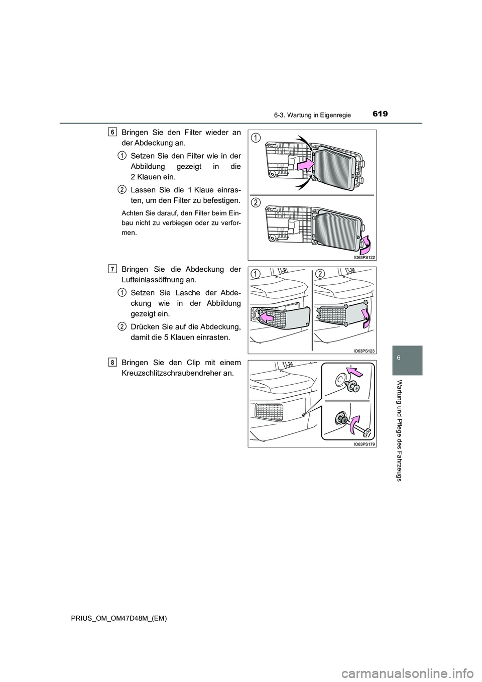 TOYOTA PRIUS 2019 Betriebsanleitungen (in German) 6196-3. Wartung in Eigenregie
PRIUS_OM_OM47D48M_(EM)
6
Wartung und Pflege des Fahrzeugs
Bringen Sie den Filter wieder an
der Abdeckung an.
Setzen Sie den Filter wie in der
Abbildung gezeigt in die
2 TOYOTA PRIUS 2019 Betriebsanleitungen (in German) 6196-3. Wartung in Eigenregie
PRIUS_OM_OM47D48M_(EM)
6
Wartung und Pflege des Fahrzeugs
Bringen Sie den Filter wieder an
der Abdeckung an.
Setzen Sie den Filter wie in der
Abbildung gezeigt in die
2