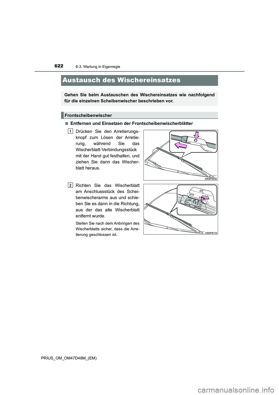 TOYOTA PRIUS 2019 Betriebsanleitungen (in German) 6226-3. Wartung in Eigenregie
PRIUS_OM_OM47D48M_(EM)
Austausch des Wischereinsatzes
■Entfernen und Einsetzen der Frontscheibenwischerblätter
Drücken Sie den Arretierungs-
knopf zum Lösen der Arre TOYOTA PRIUS 2019 Betriebsanleitungen (in German) 6226-3. Wartung in Eigenregie
PRIUS_OM_OM47D48M_(EM)
Austausch des Wischereinsatzes
■Entfernen und Einsetzen der Frontscheibenwischerblätter
Drücken Sie den Arretierungs-
knopf zum Lösen der Arre